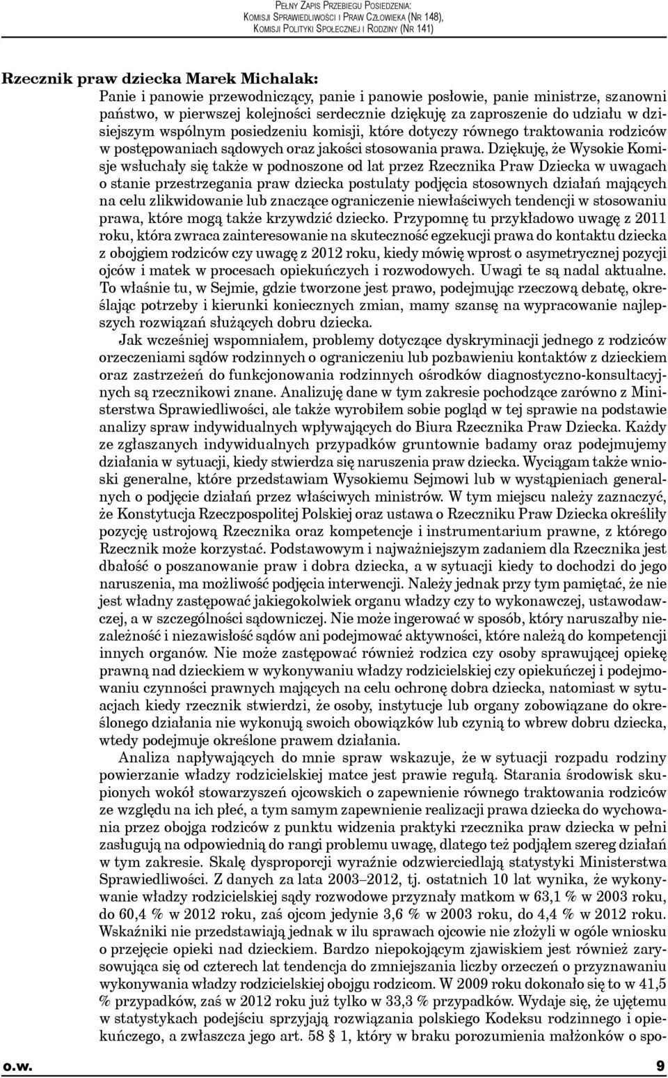 Dziękuję, że Wysokie Komisje wsłuchały się także w podnoszone od lat przez Rzecznika Praw Dziecka w uwagach o stanie przestrzegania praw dziecka postulaty podjęcia stosownych działań mających na celu