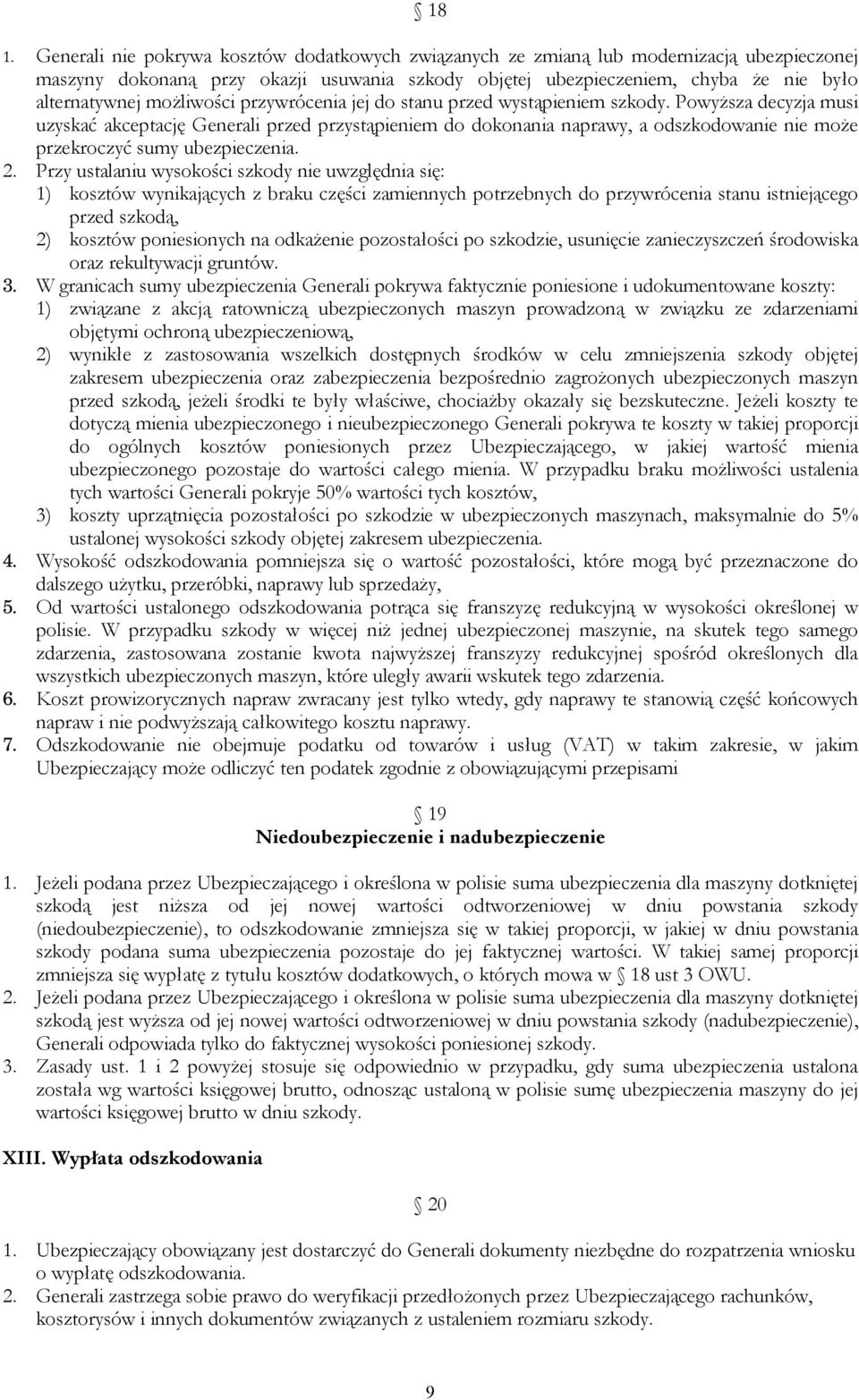 Powyższa decyzja musi uzyskać akceptację Generali przed przystąpieniem do dokonania naprawy, a odszkodowanie nie może przekroczyć sumy ubezpieczenia. 2.