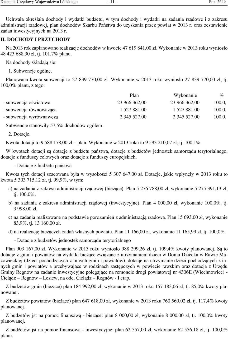 oraz zestawienie zadań inwestycyjnych na 2013 r. II. DOCHODY I PRZYCHODY Na 2013 rok zaplanowano realizację dochodów w kwocie 47 619 841,00 zł. Wykonanie w 2013 roku wyniosło 48 423 688,30 zł, tj.