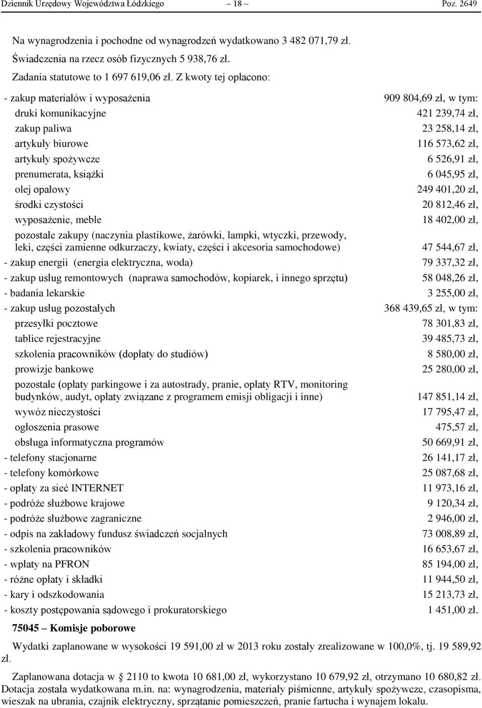 Z kwoty tej opłacono: - zakup materiałów i wyposażenia 909 804,69 zł, w tym: druki komunikacyjne 421 239,74 zł, zakup paliwa 23 258,14 zł, artykuły biurowe 116 573,62 zł, artykuły spożywcze 6 526,91