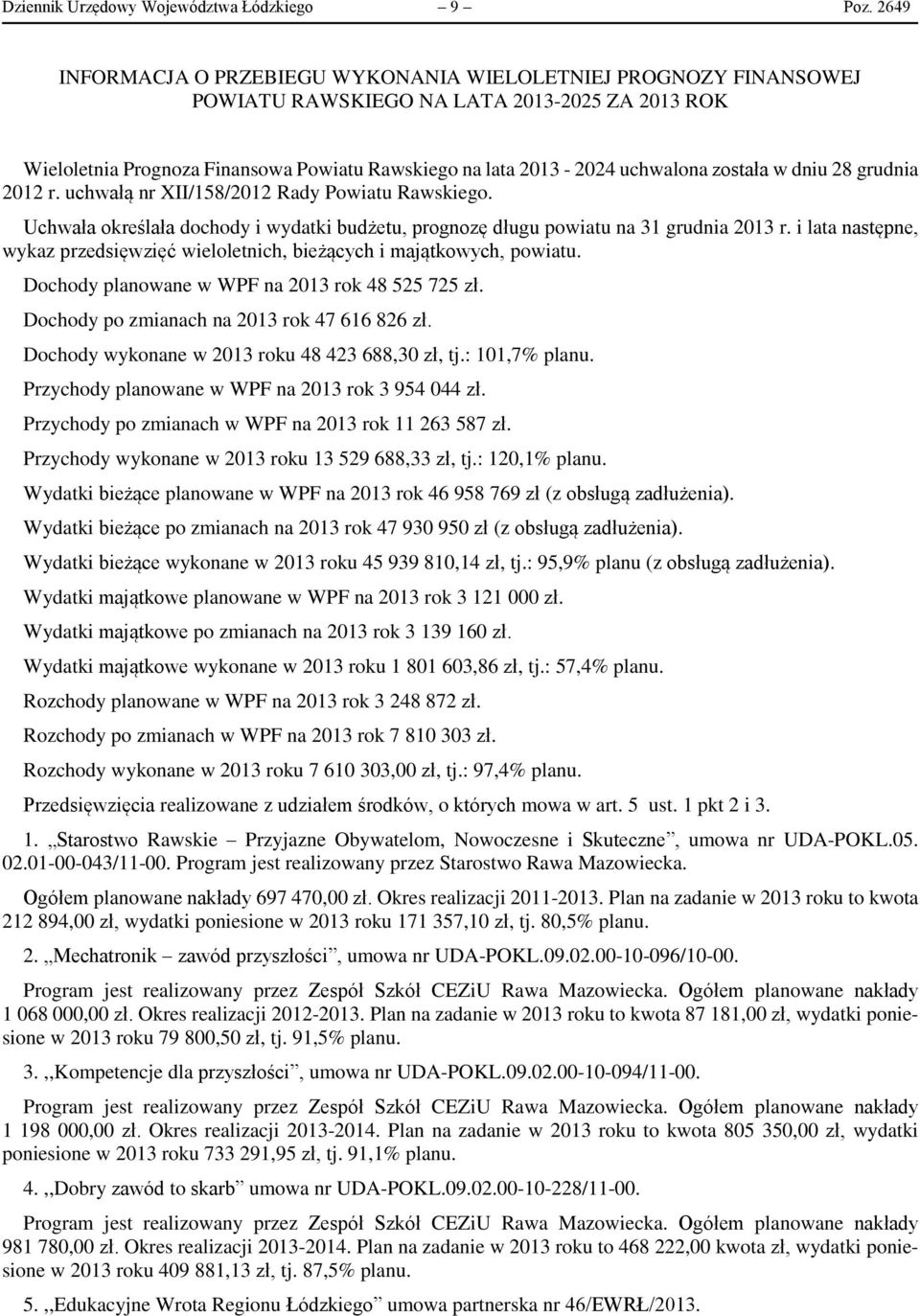 została w dniu 28 grudnia 2012 r. uchwałą nr XII/158/2012 Rady Powiatu Rawskiego. Uchwała określała dochody i wydatki budżetu, prognozę długu powiatu na 31 grudnia 2013 r.