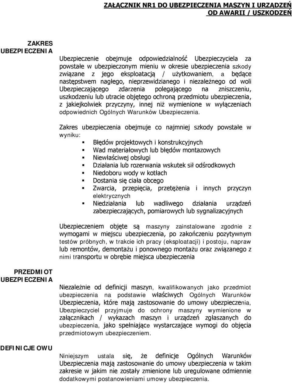 uszkodzeniu lub utracie objętego ochroną przedmiotu ubezpieczenia, z jakiejkolwiek przyczyny, innej niż wymienione w wyłączeniach odpowiednich Ogólnych Warunków Ubezpieczenia.