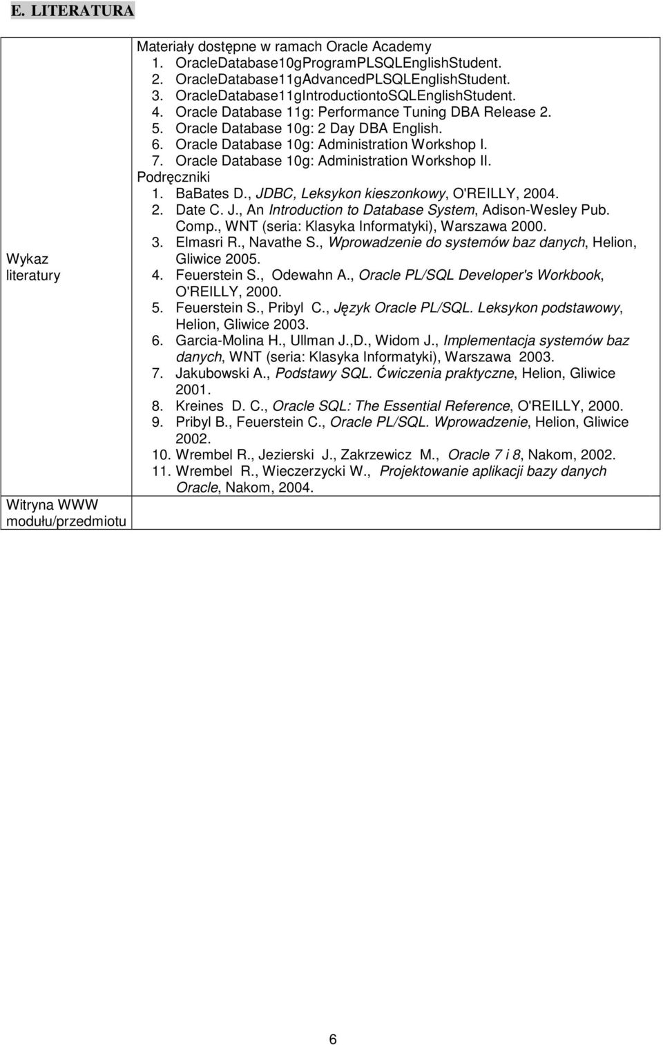 Orace Database 10g: Administration Workshop II. Podręczniki 1. BaBates D., JDBC, Leksykon kieszonkowy, O'REILLY, 2004. 2. Date C. J., An Introduction to Database System, Adison-Wesey Pub. Comp.