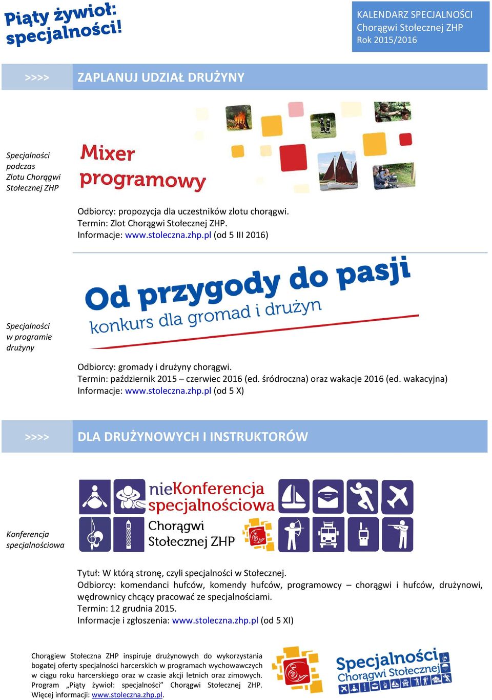 wakacyjna) Informacje: www.stoleczna.zhp.pl (od 5 X) >>>> DLA DRUŻYNOWYCH I INSTRUKTORÓW Konferencja specjalnościowa Tytuł: W którą stronę, czyli specjalności w Stołecznej.