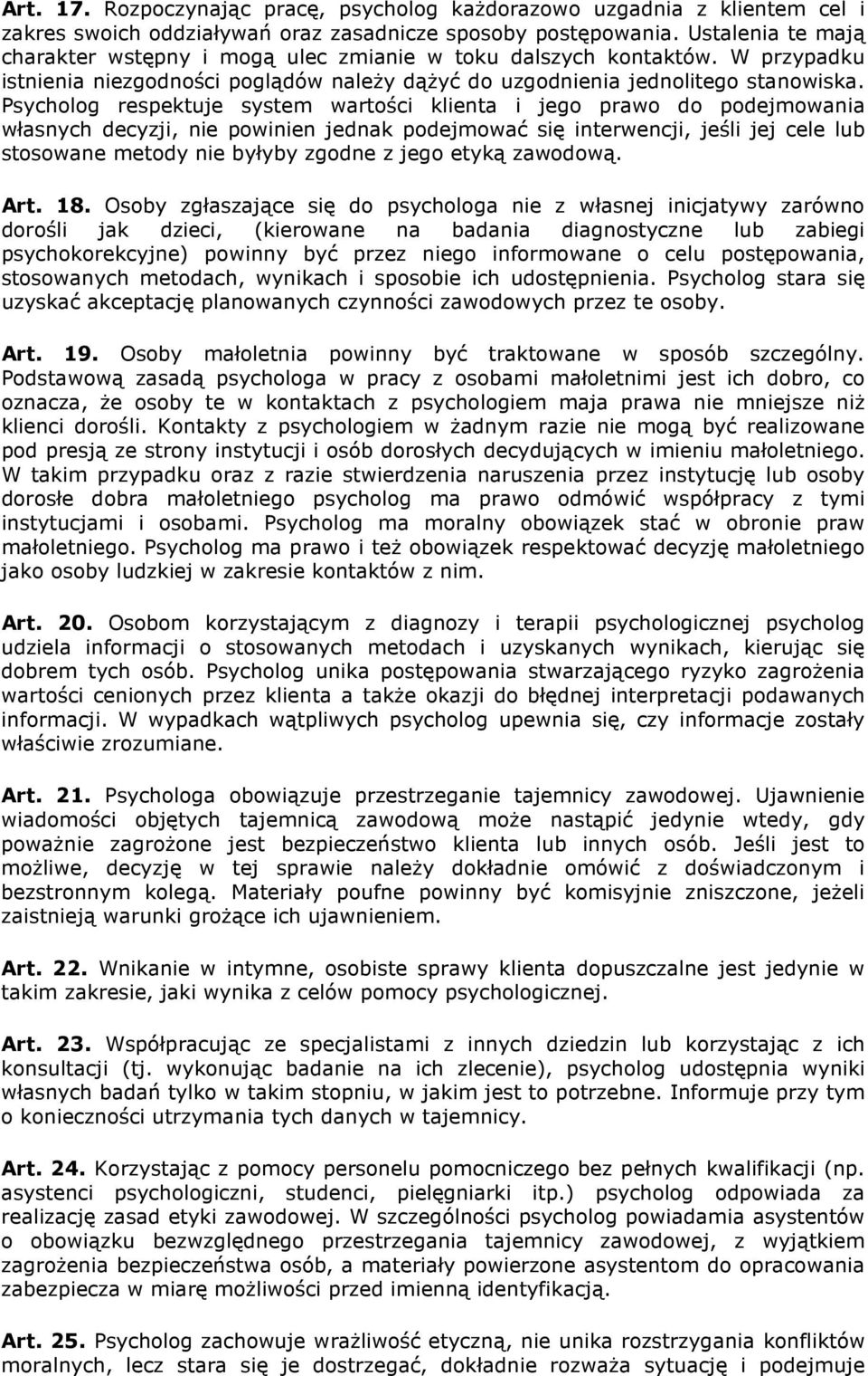 Psycholog respektuje system wartości klienta i jego prawo do podejmowania własnych decyzji, nie powinien jednak podejmować się interwencji, jeśli jej cele lub stosowane metody nie byłyby zgodne z