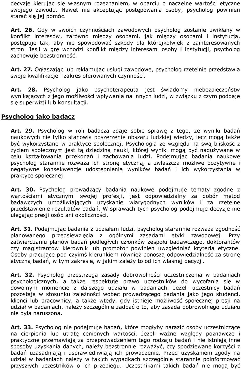 którejkolwiek z zainteresowanych stron. Jeśli w grę wchodzi konflikt między interesami osoby i instytucji, psycholog zachowuje bezstronność. Art. 27.