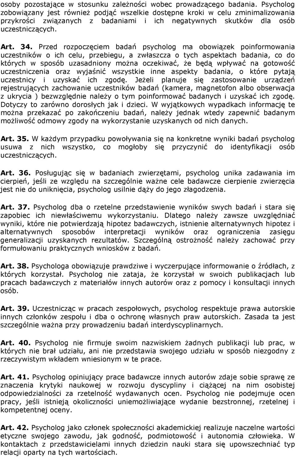 Przed rozpoczęciem badań psycholog ma obowiązek poinformowania uczestników o ich celu, przebiegu, a zwłaszcza o tych aspektach badania, co do których w sposób uzasadniony moŝna oczekiwać, Ŝe będą
