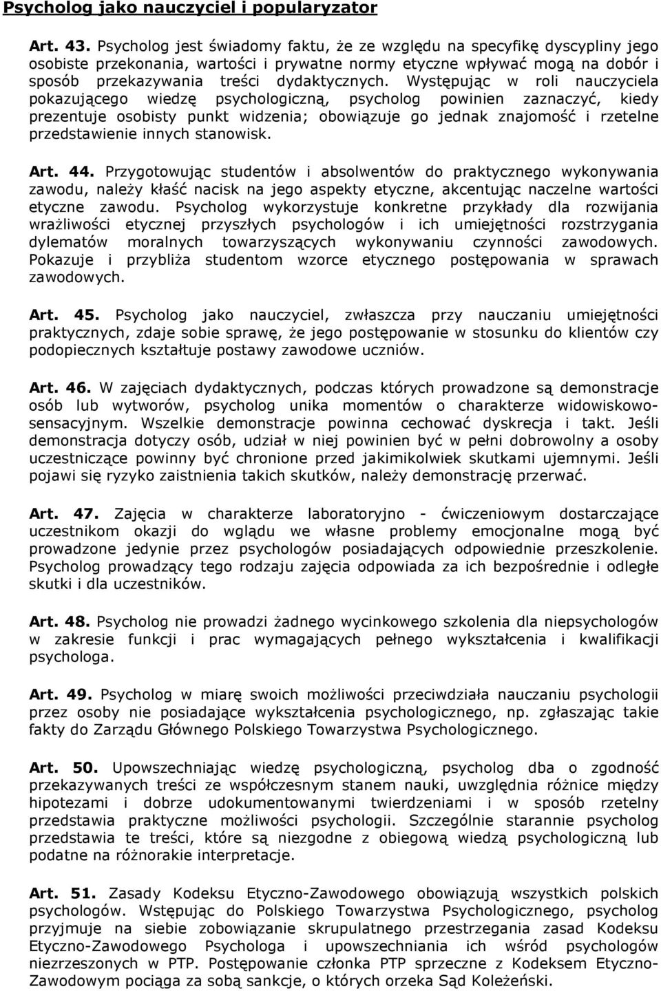 Występując w roli nauczyciela pokazującego wiedzę psychologiczną, psycholog powinien zaznaczyć, kiedy prezentuje osobisty punkt widzenia; obowiązuje go jednak znajomość i rzetelne przedstawienie