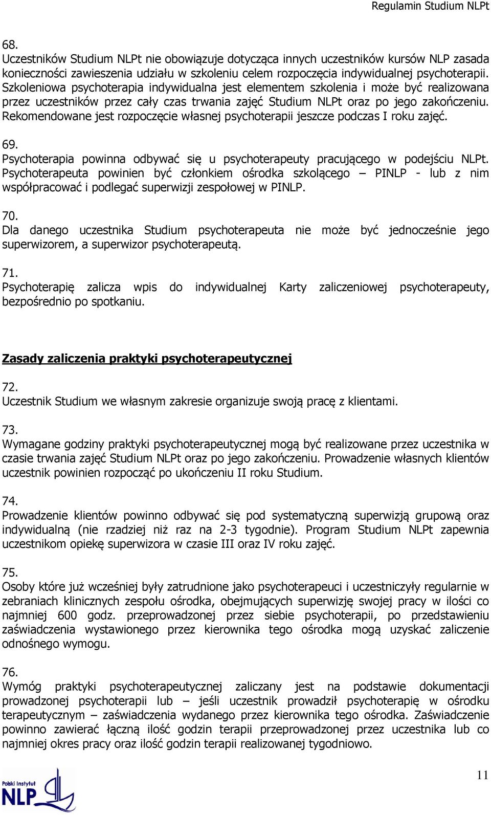 Rekomendowane jest rozpoczęcie własnej psychoterapii jeszcze podczas I roku zajęć. 69. Psychoterapia powinna odbywać się u psychoterapeuty pracującego w podejściu NLPt.