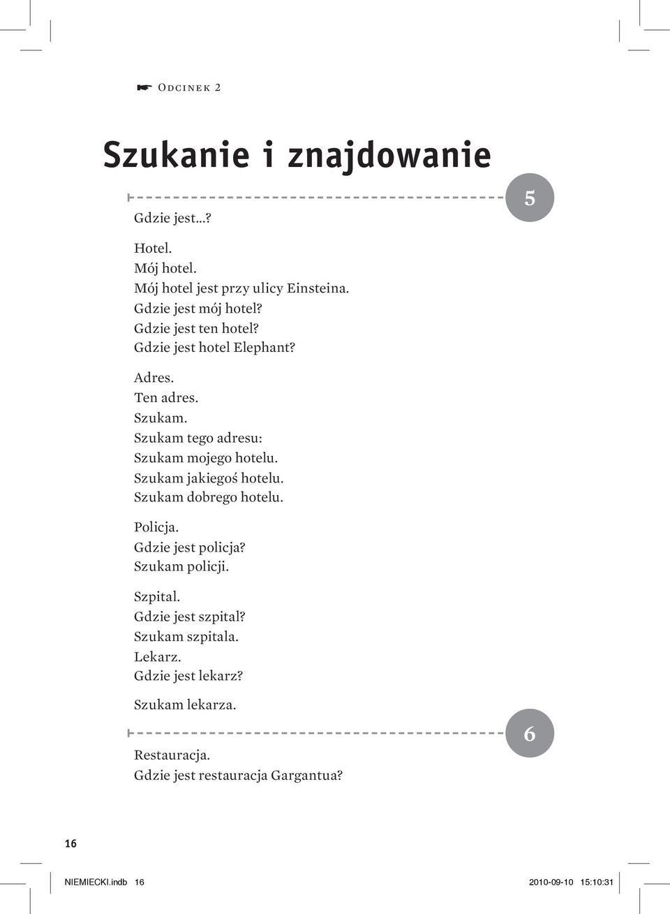 Szukam jakiegoś hotelu. Szukam dobrego hotelu. Policja. Gdzie jest policja? Szukam policji. Szpital. Gdzie jest szpital?