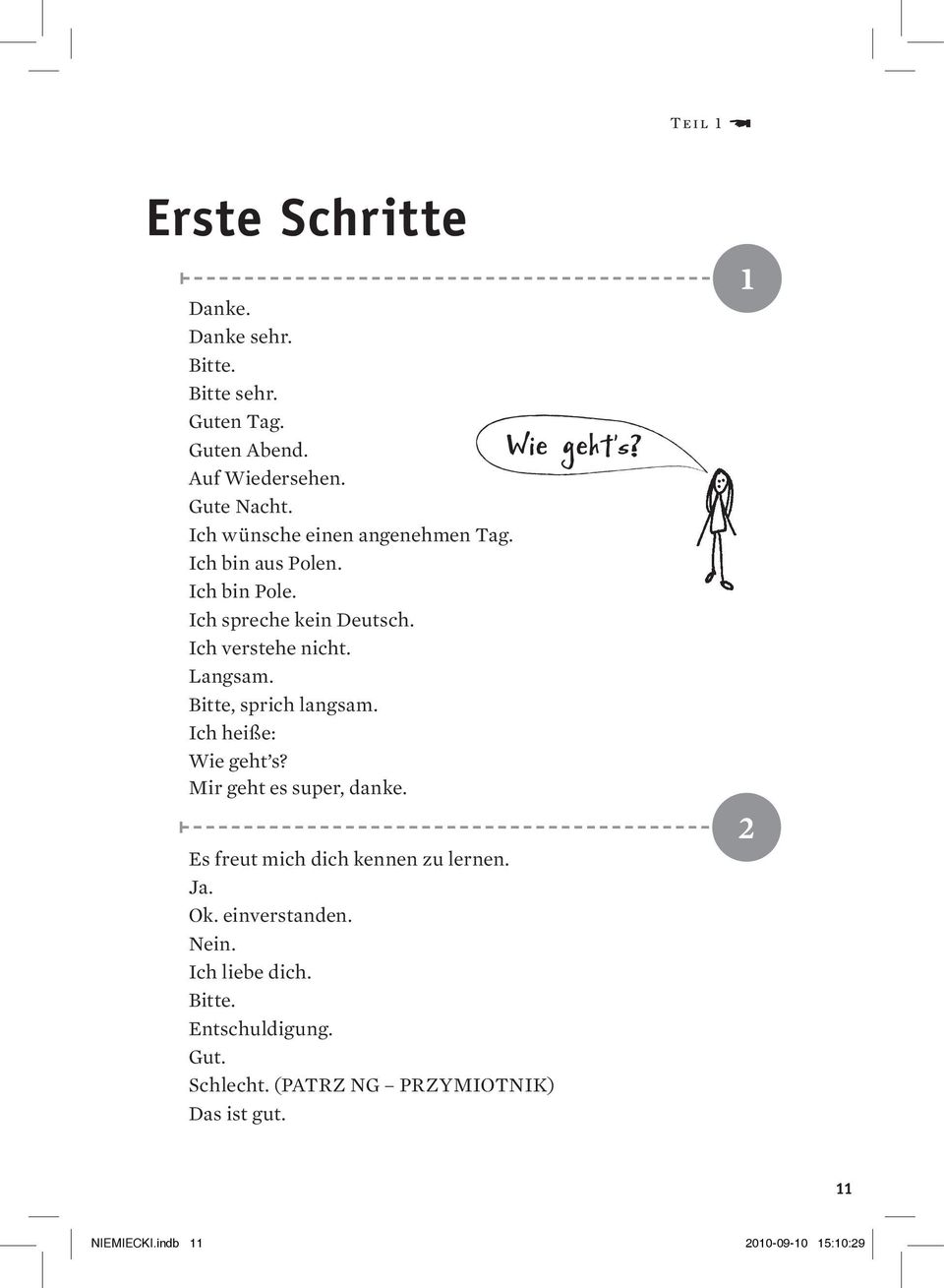 Bitte, sprich langsam. Ich heiße: Wie geht s? Mir geht es super, danke. Es freut mich dich kennen zu lernen. Ja. Ok.