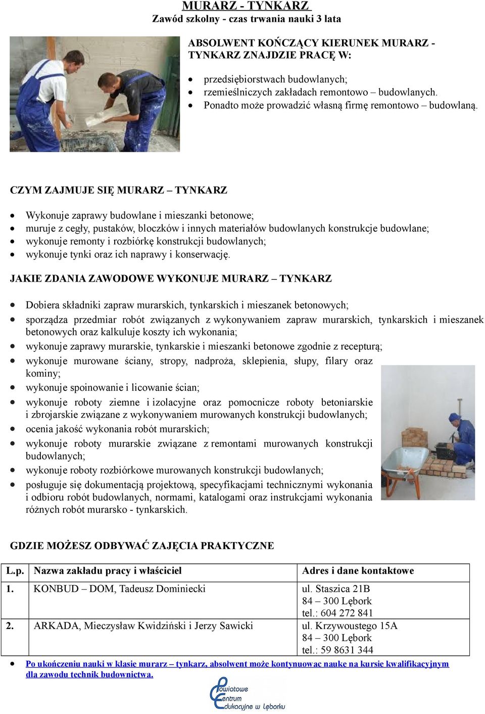 CZYM ZAJMUJE SIĘ MURARZ TYNKARZ Wykonuje zaprawy budowlane i mieszanki betonowe; muruje z cegły, pustaków, bloczków i innych materiałów budowlanych konstrukcje budowlane; wykonuje remonty i rozbiórkę