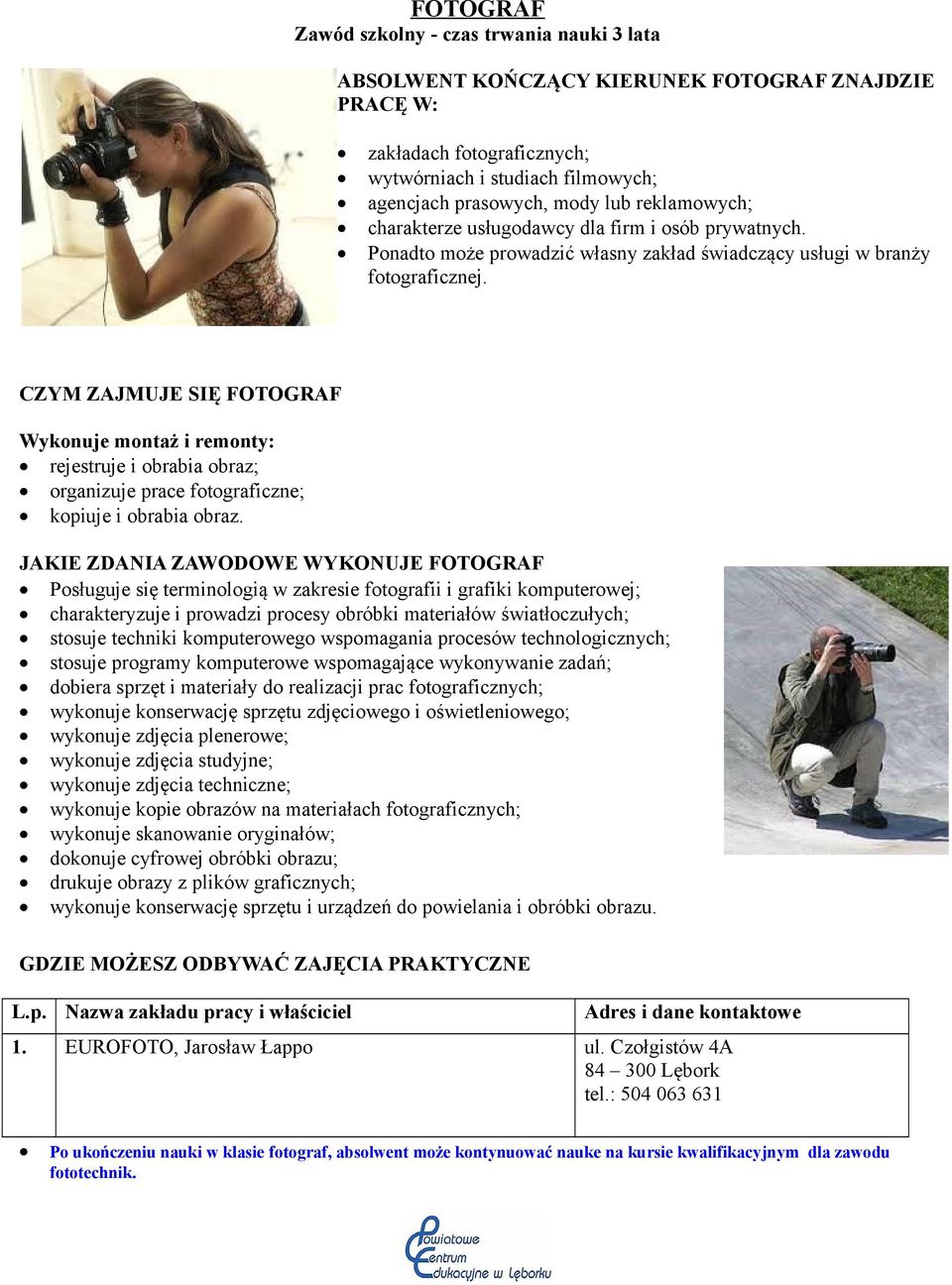 CZYM ZAJMUJE SIĘ FOTOGRAF Wykonuje montaż i remonty: rejestruje i obrabia obraz; organizuje prace fotograficzne; kopiuje i obrabia obraz.