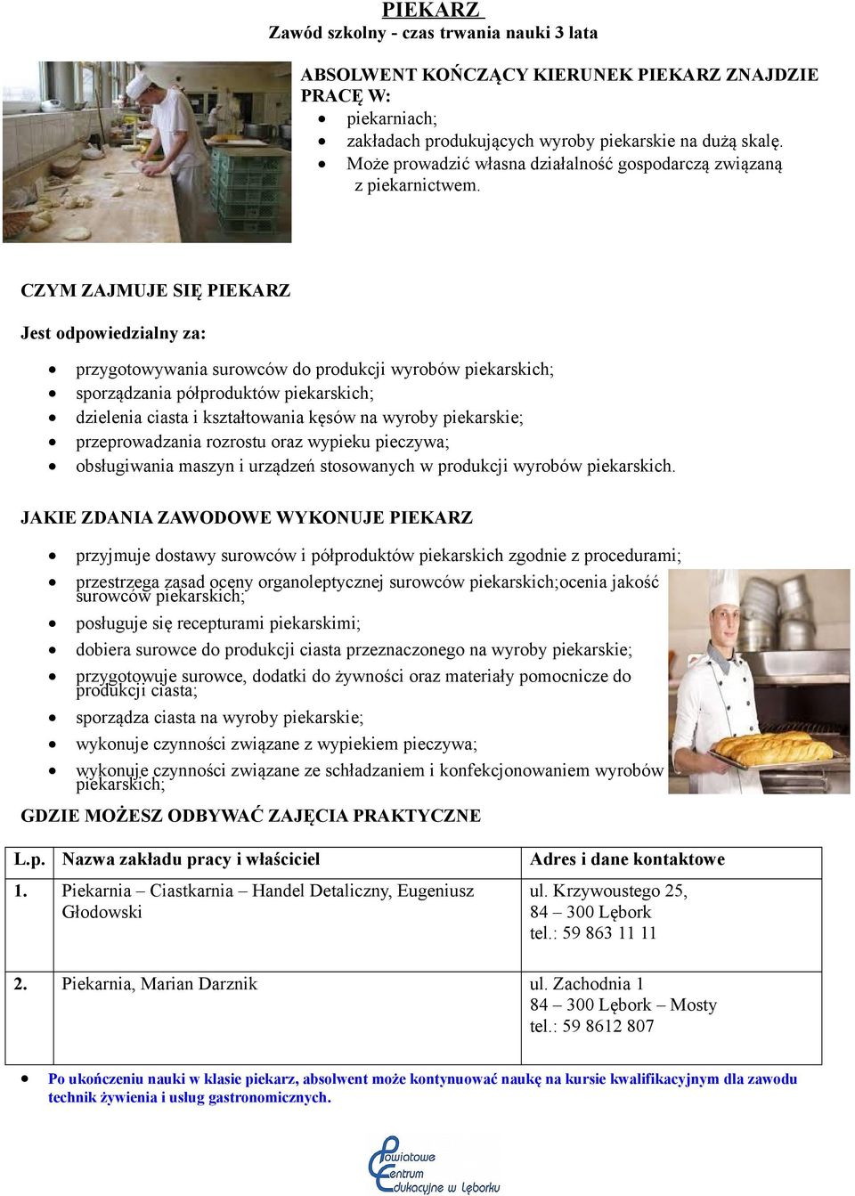 CZYM ZAJMUJE SIĘ PIEKARZ Jest odpowiedzialny za: przygotowywania surowców do produkcji wyrobów piekarskich; sporządzania półproduktów piekarskich; dzielenia ciasta i kształtowania kęsów na wyroby