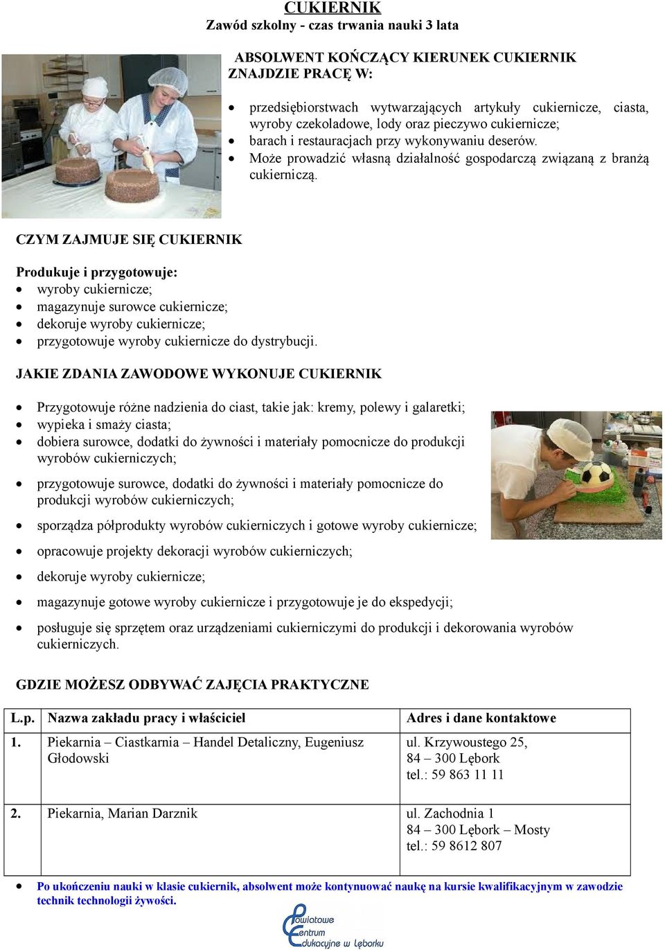 CZYM ZAJMUJE SIĘ CUKIERNIK Produkuje i przygotowuje: wyroby cukiernicze; magazynuje surowce cukiernicze; dekoruje wyroby cukiernicze; przygotowuje wyroby cukiernicze do dystrybucji.