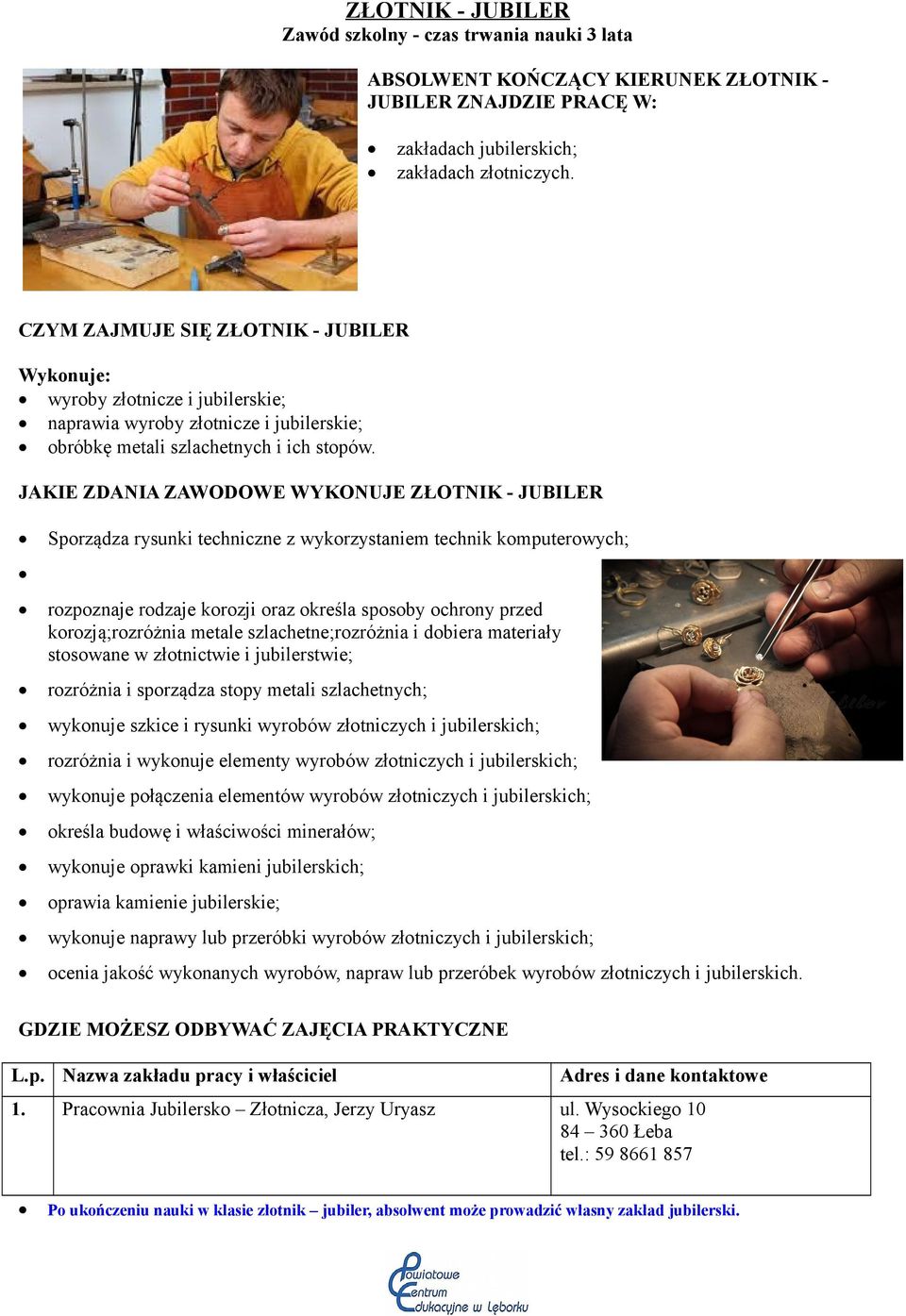 JAKIE ZDANIA ZAWODOWE WYKONUJE ZŁOTNIK - JUBILER Sporządza rysunki techniczne z wykorzystaniem technik komputerowych; rozpoznaje rodzaje korozji oraz określa sposoby ochrony przed korozją;rozróżnia