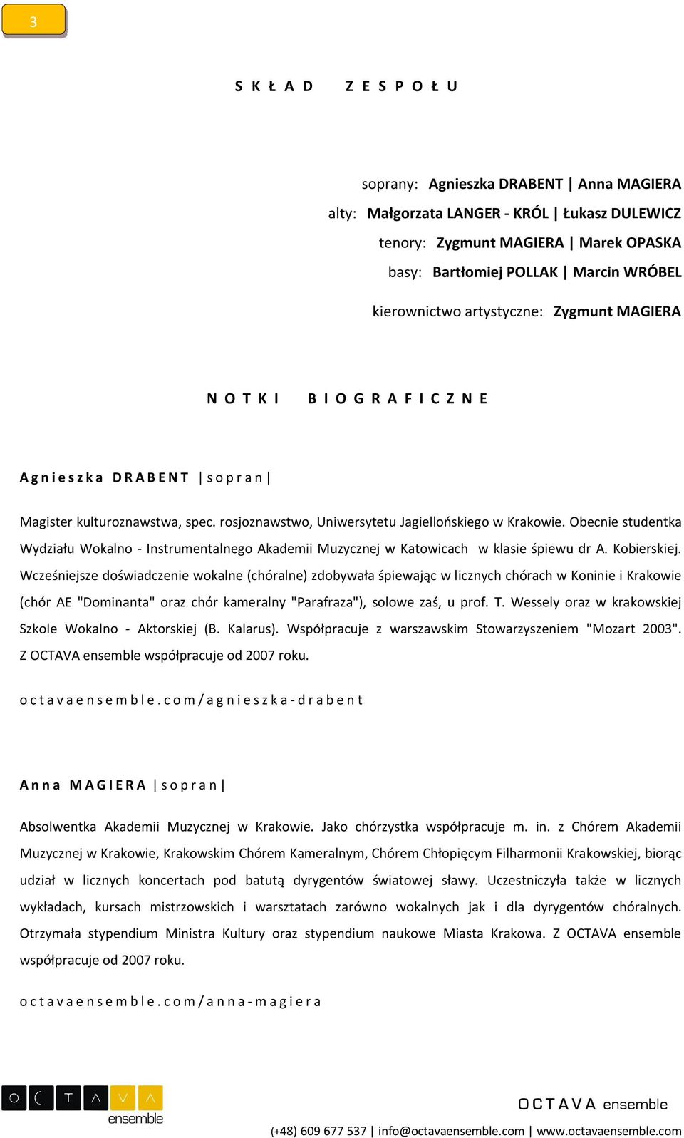 rosjoznawstwo, Uniwersytetu Jagiellońskiego w Krakowie. Obecnie studentka Wydziału Wokalno - Instrumentalnego Akademii Muzycznej w Katowicach w klasie śpiewu dr A. Kobierskiej.