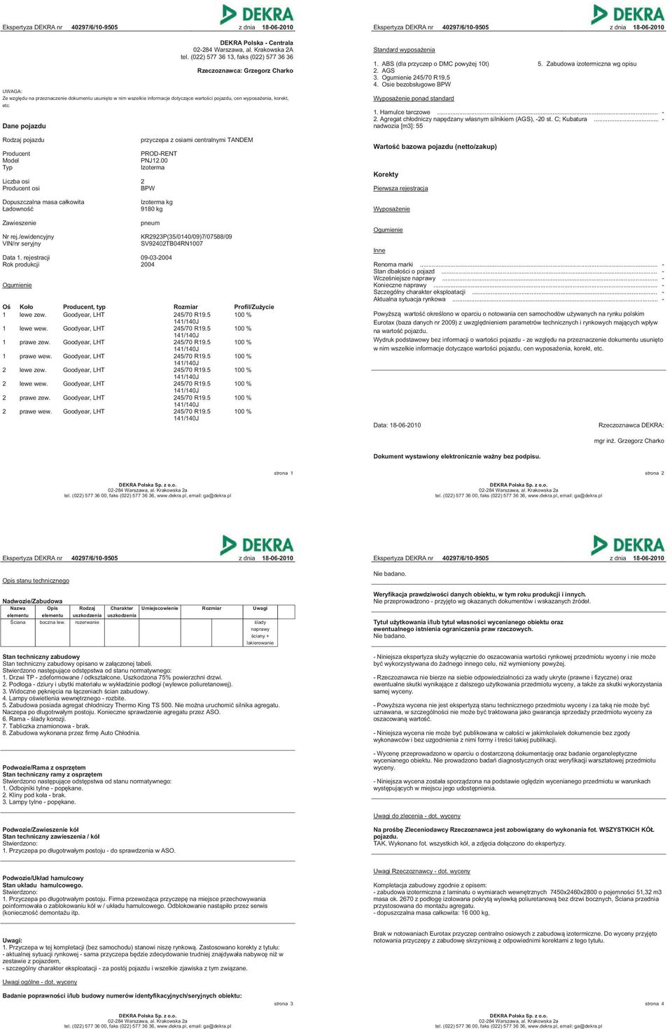 Dane pojazdu Rodzaj pojazdu Producent Model Typ Liczba osi 2 Producent osi BPW przyczepa z osiami centralnymi TANDEM PROD-RENT PNJ12.00 Izoterma Standard wyposażenia 1.