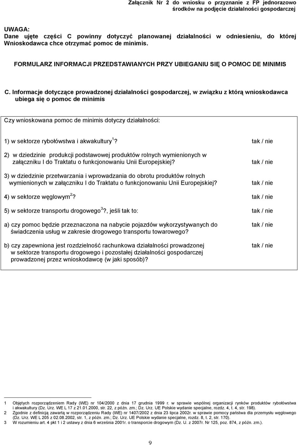 Informacje dotyczące prowadzonej działalności gospodarczej, w związku z którą wnioskodawca ubiega się o pomoc de minimis Czy wnioskowana pomoc de minimis dotyczy działalności: 1) w sektorze