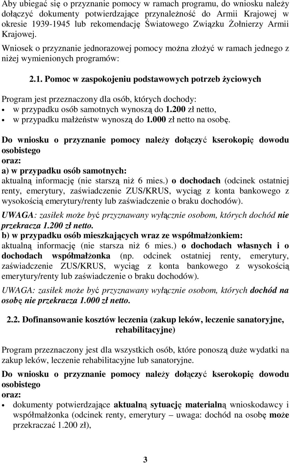 Pomoc w zaspokojeniu podstawowych potrzeb Ŝyciowych Program jest przeznaczony dla osób, których dochody: w przypadku osób samotnych wynoszą do 1.200 zł netto, w przypadku małŝeństw wynoszą do 1.
