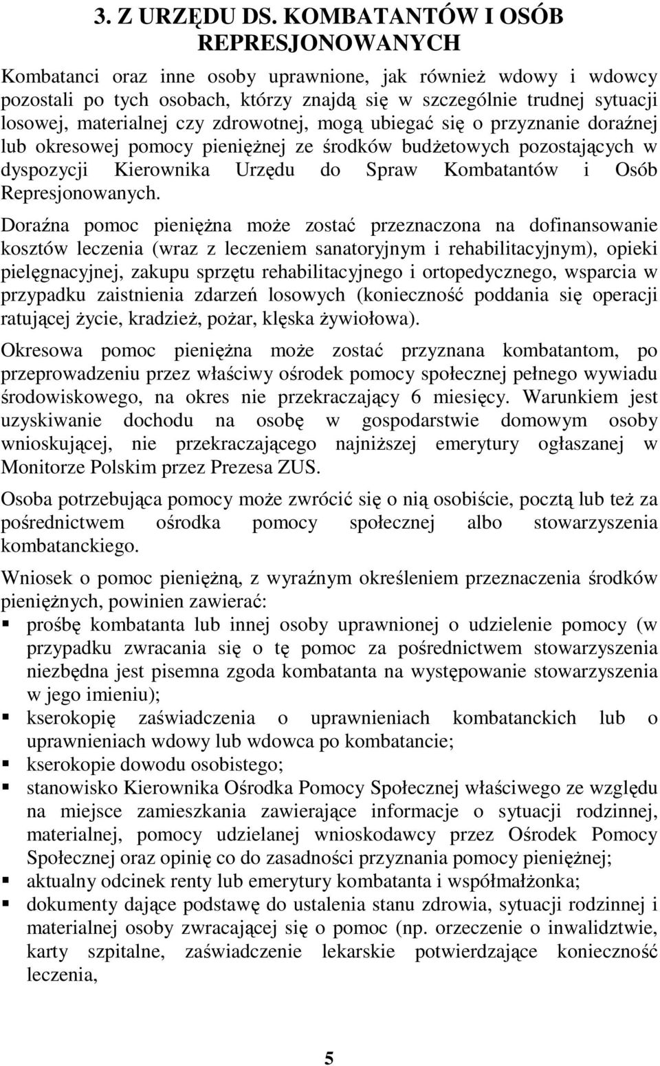 czy zdrowotnej, mogą ubiegać się o przyznanie doraźnej lub okresowej pomocy pienięŝnej ze środków budŝetowych pozostających w dyspozycji Kierownika Urzędu do Spraw i Osób Represjonowanych.