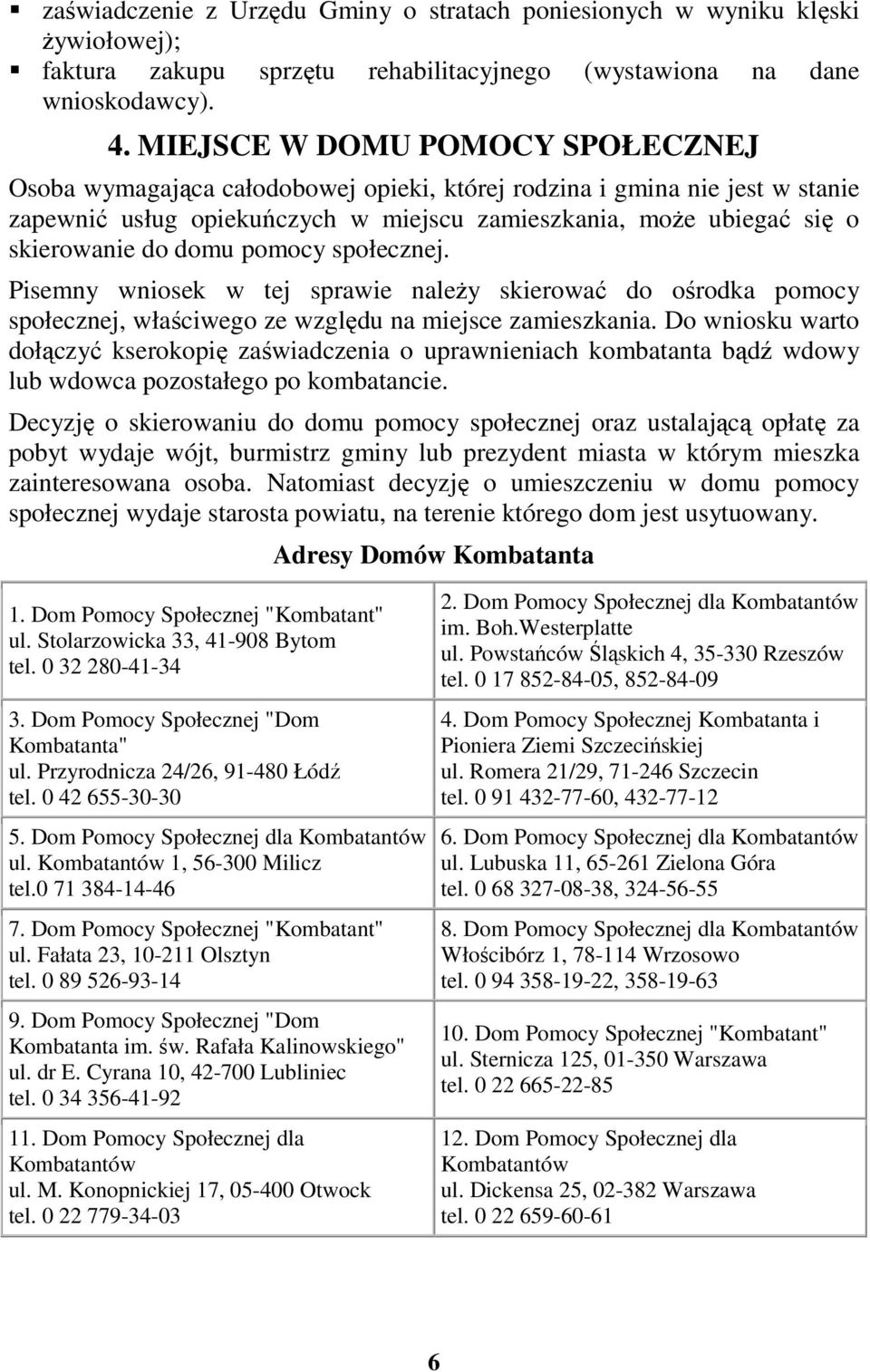 domu pomocy społecznej. Pisemny wniosek w tej sprawie naleŝy skierować do ośrodka pomocy społecznej, właściwego ze względu na miejsce zamieszkania.