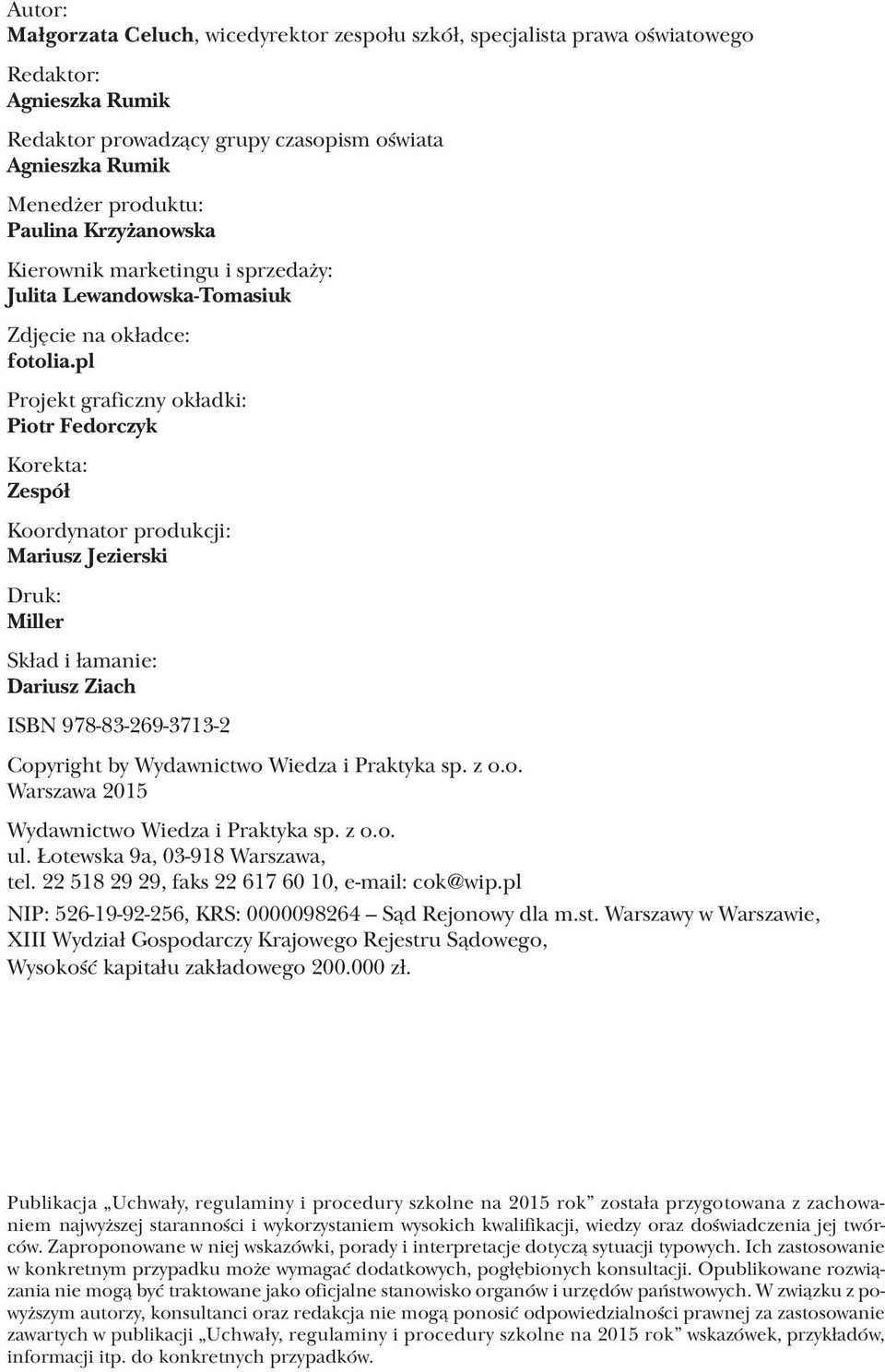 pl Projekt graficzny okładki: Piotr Fedorczyk Korekta: Zespół Koordynator produkcji: Mariusz Jezierski Druk: Miller Skład i łamanie: Dariusz Ziach ISBN 978-83-269-3713-2 Copyright by Wydawnictwo