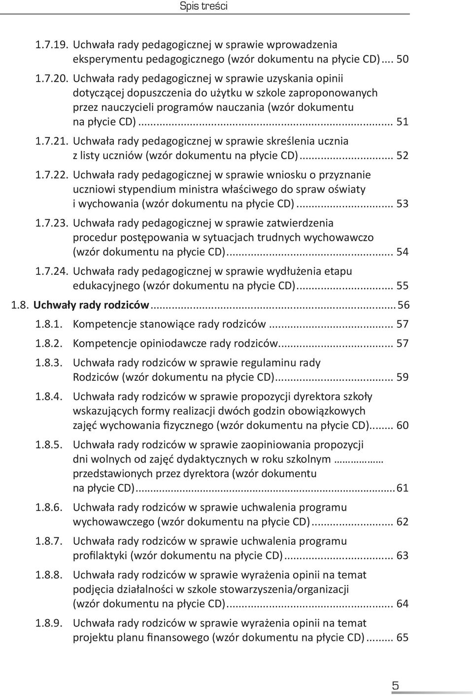 .Uchwała rady pedagogicznej w sprawie skreślenia ucznia z listy uczniów (wzór dokumentu na płycie CD)... 52 1.7.22.