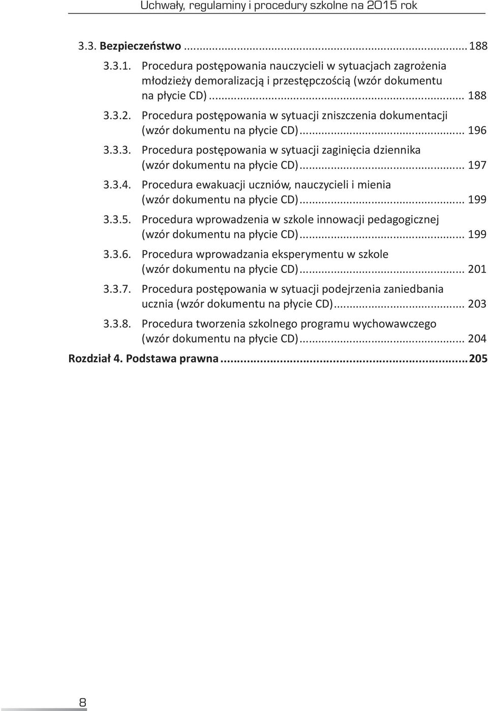.. 197 3.3.4.. Procedura ewakuacji uczniów, nauczycieli i mienia (wzór dokumentu na płycie CD)... 199 3.3.5.. Procedura wprowadzenia w szkole innowacji pedagogicznej (wzór dokumentu na płycie CD).