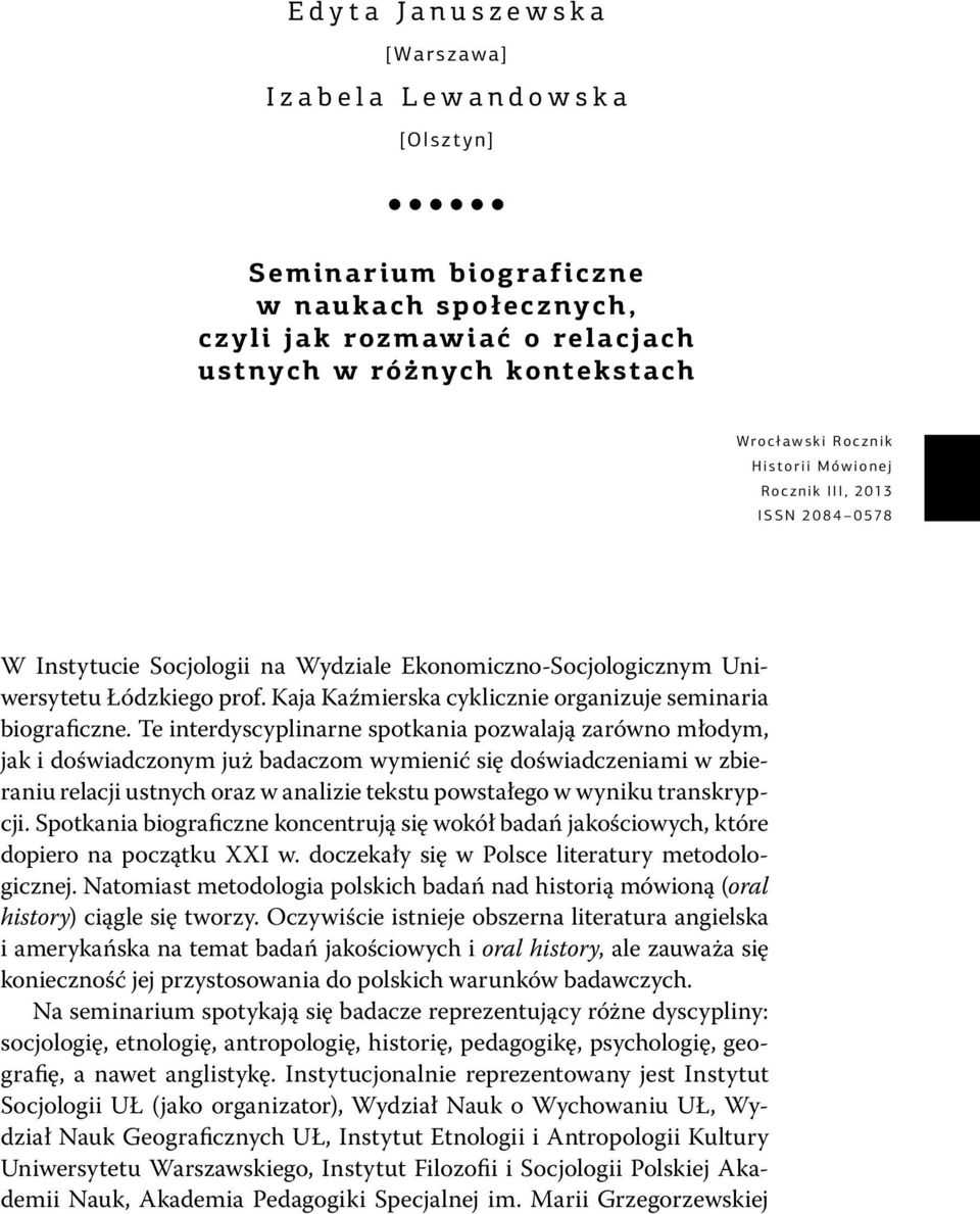 Te interdyscyplinarne spotkania pozwalają zarówno młodym, jak i doświadczonym już badaczom wymienić się doświadczeniami w zbieraniu relacji ustnych oraz w analizie tekstu powstałego w wyniku