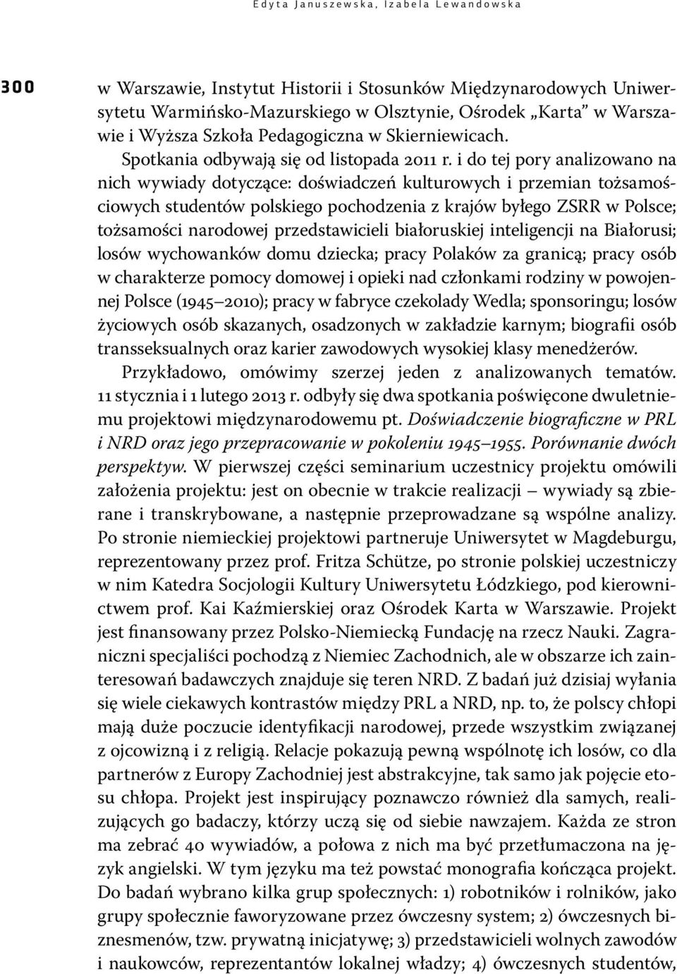 i do tej pory analizowano na nich wywiady dotyczące: doświadczeń kulturowych i przemian tożsamościowych studentów polskiego pochodzenia z krajów byłego ZSRR w Polsce; tożsamości narodowej