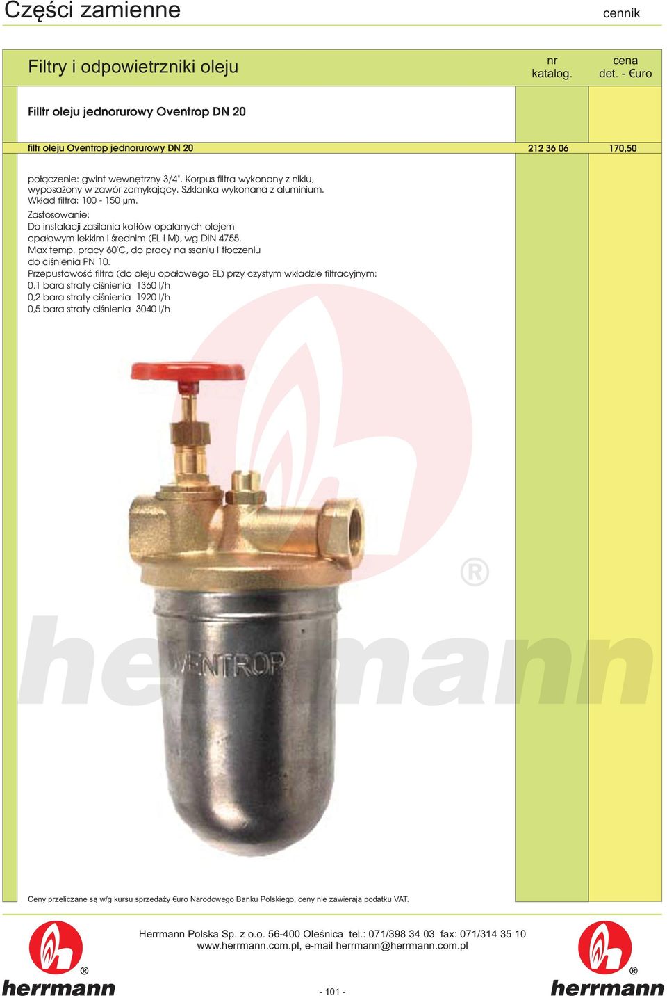 Zastosowanie: Do instalacji zasilania kotłów opalanych olejem opałowym lekkim i średnim (EL i M), wg DIN 4755. Max temp.