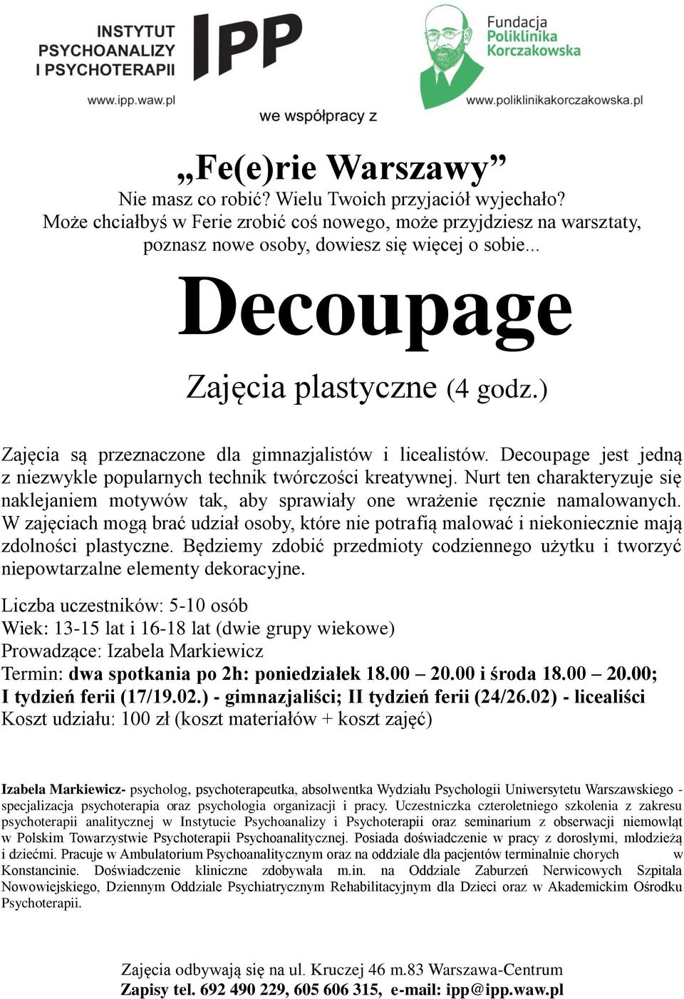W zajęciach mogą brać udział osoby, które nie potrafią malować i niekoniecznie mają zdolności plastyczne. Będziemy zdobić przedmioty codziennego użytku i tworzyć niepowtarzalne elementy dekoracyjne.