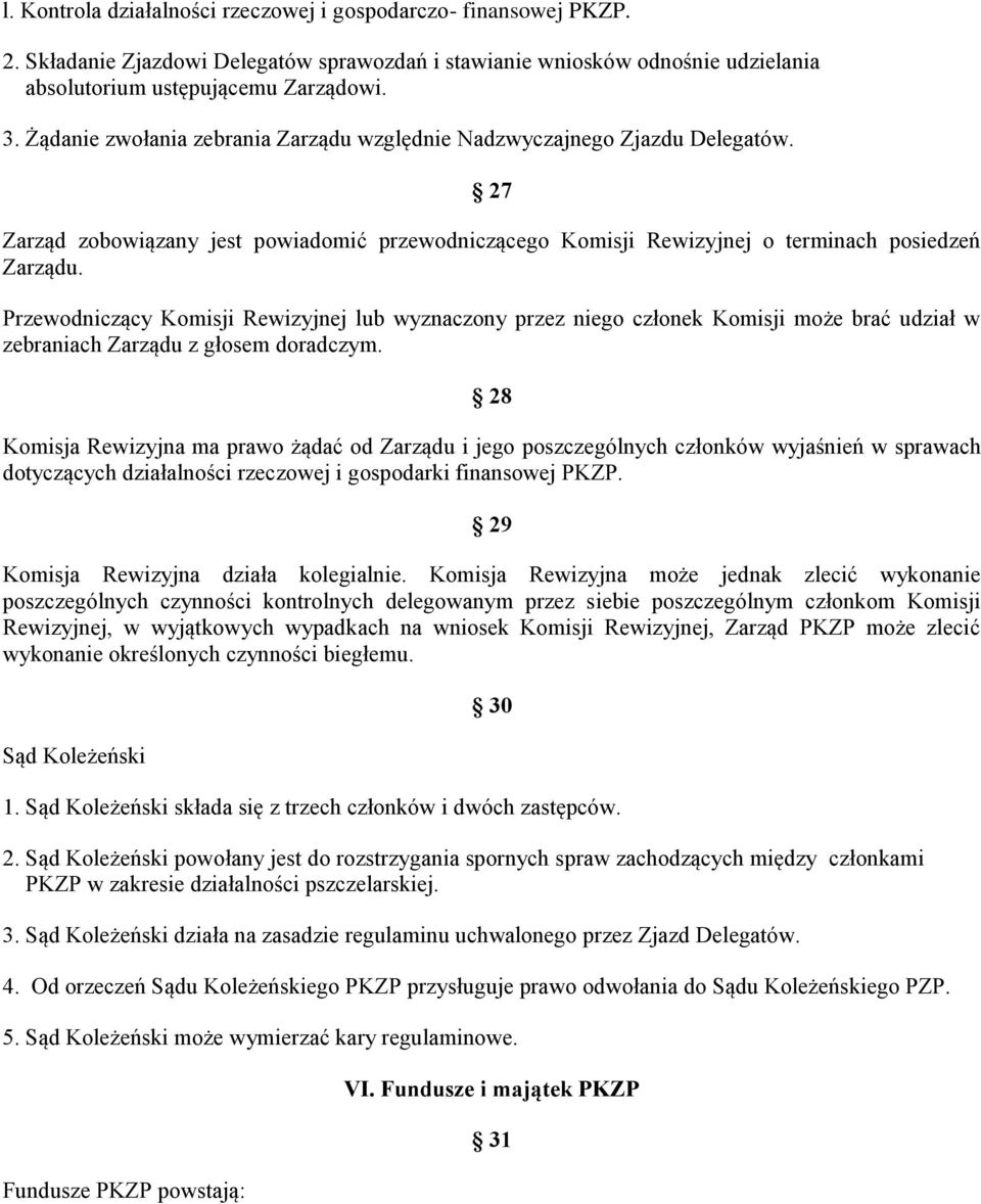 Przewodniczący Komisji Rewizyjnej lub wyznaczony przez niego członek Komisji może brać udział w zebraniach Zarządu z głosem doradczym.