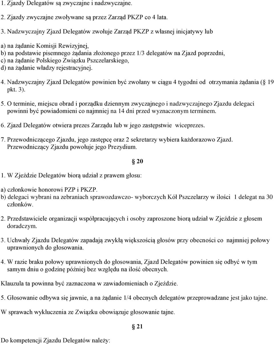żądanie Polskiego Związku Pszczelarskiego, d) na żądanie władzy rejestracyjnej. 4. Nadzwyczajny Zjazd Delegatów powinien być zwołany w ciągu 4 tygodni od otrzymania żądania ( 19 pkt. 3). 5.