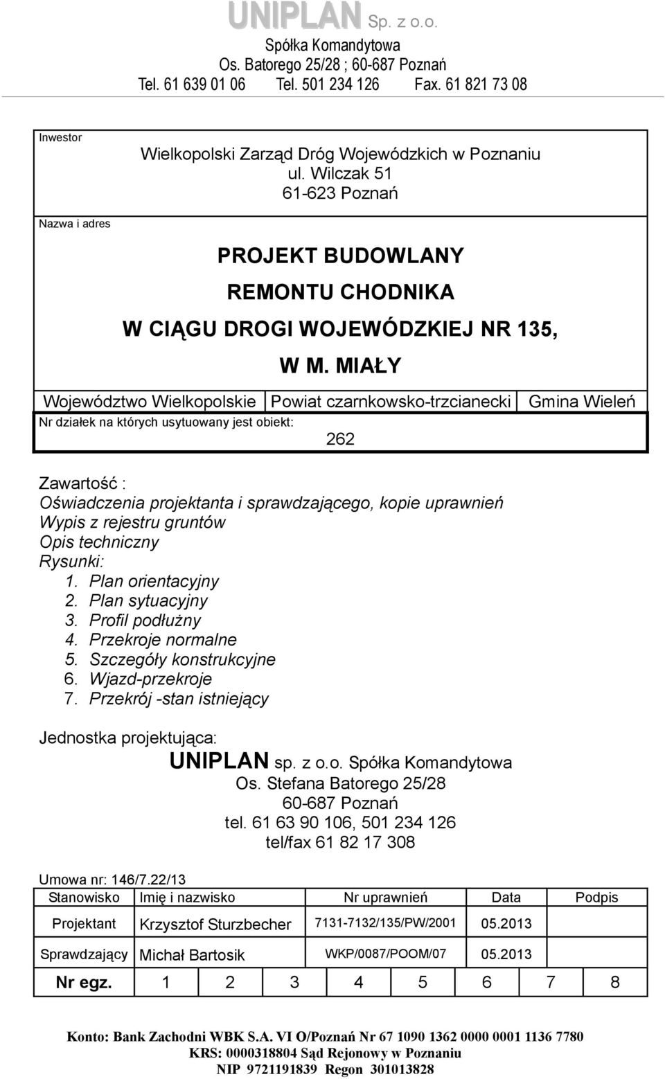 MIAŁY Województwo Wielkopolskie Powiat czarnkowsko-trzcianecki Gmina Wieleń Nr działek na których usytuowany jest obiekt: 262 Zawartość : Oświadczenia projektanta i sprawdzającego, kopie uprawnień