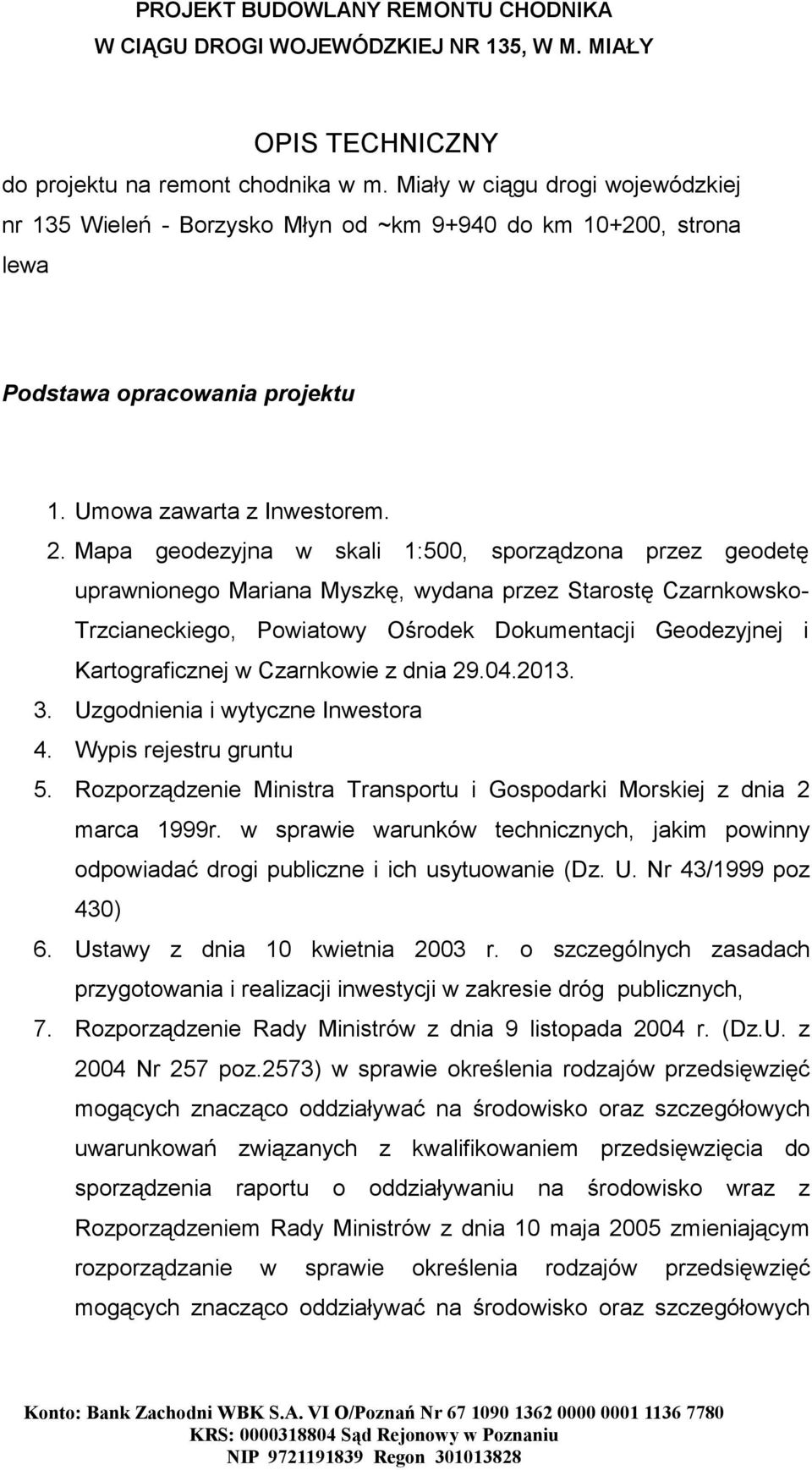 Mapa geodezyjna w skali 1:500, sporządzona przez geodetę uprawnionego Mariana Myszkę, wydana przez Starostę Czarnkowsko- Trzcianeckiego, Powiatowy Ośrodek Dokumentacji Geodezyjnej i Kartograficznej w