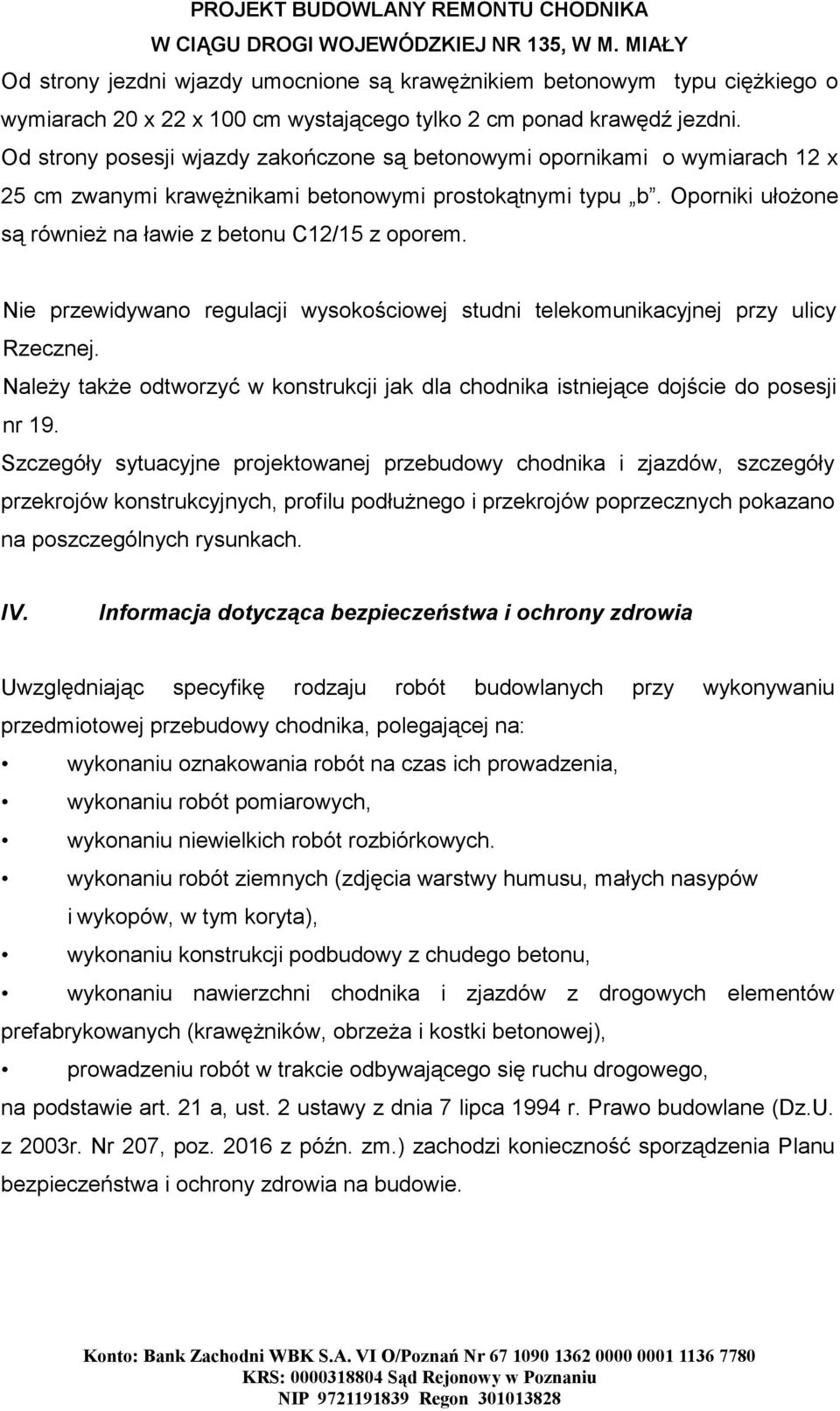 Nie przewidywano regulacji wysokościowej studni telekomunikacyjnej przy ulicy Rzecznej. Należy także odtworzyć w konstrukcji jak dla chodnika istniejące dojście do posesji nr 19.