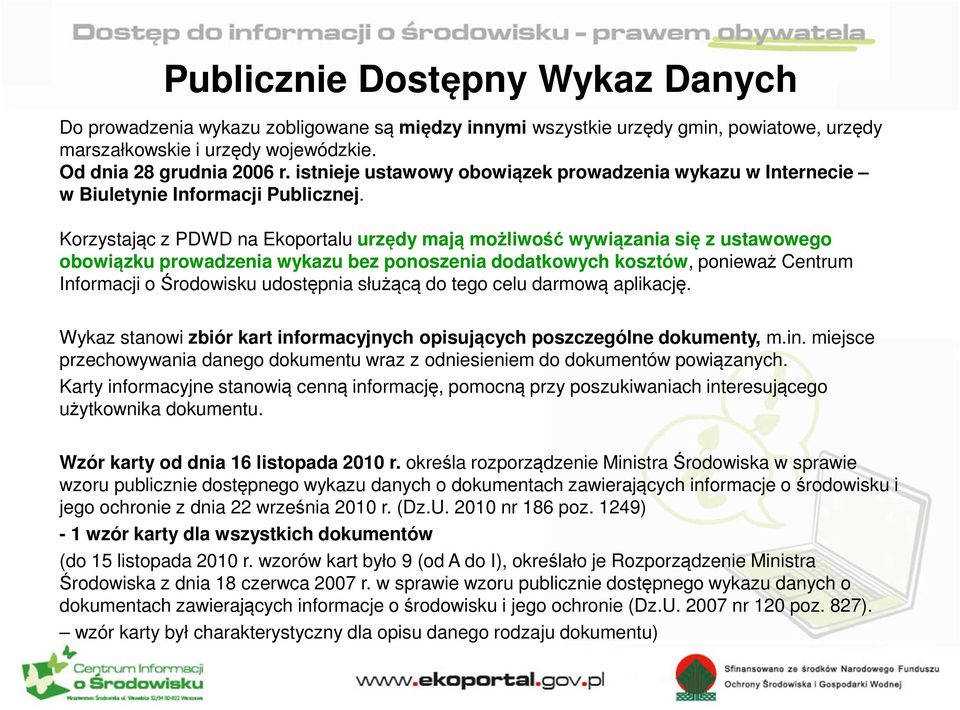 Korzystając z PDWD na Ekoportalu urzędy mają możliwość wywiązania się z ustawowego obowiązku prowadzenia wykazu bez ponoszenia dodatkowych kosztów, ponieważ Centrum Informacji o Środowisku udostępnia