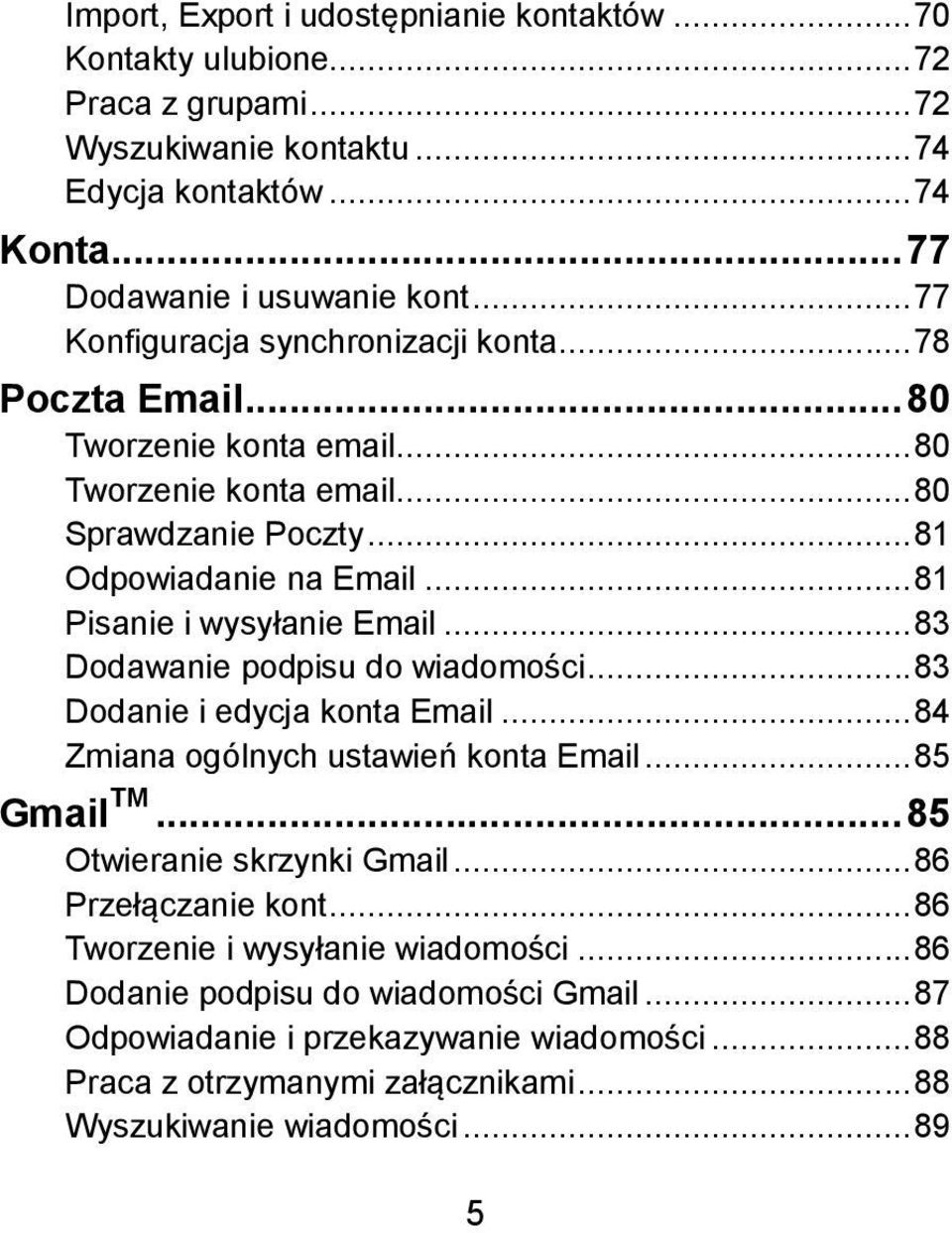 .. 81 Pisanie i wysyłanie Email... 83 Dodawanie podpisu do wiadomości... 83 Dodanie i edycja konta Email... 84 Zmiana ogólnych ustawień konta Email... 85 Gmail TM... 85 Otwieranie skrzynki Gmail.