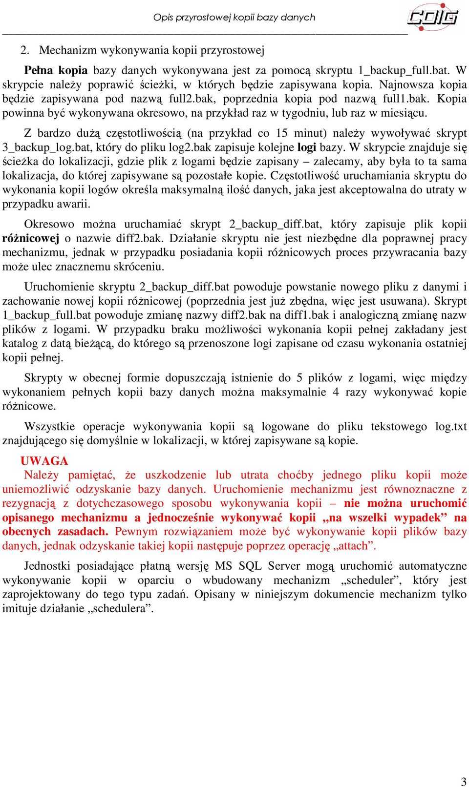 Z bardzo dużą częstotliwością (na przykład co 15 minut) należy wywoływać skrypt 3_backup_log.bat, który do pliku log2.bak zapisuje kolejne logi bazy.