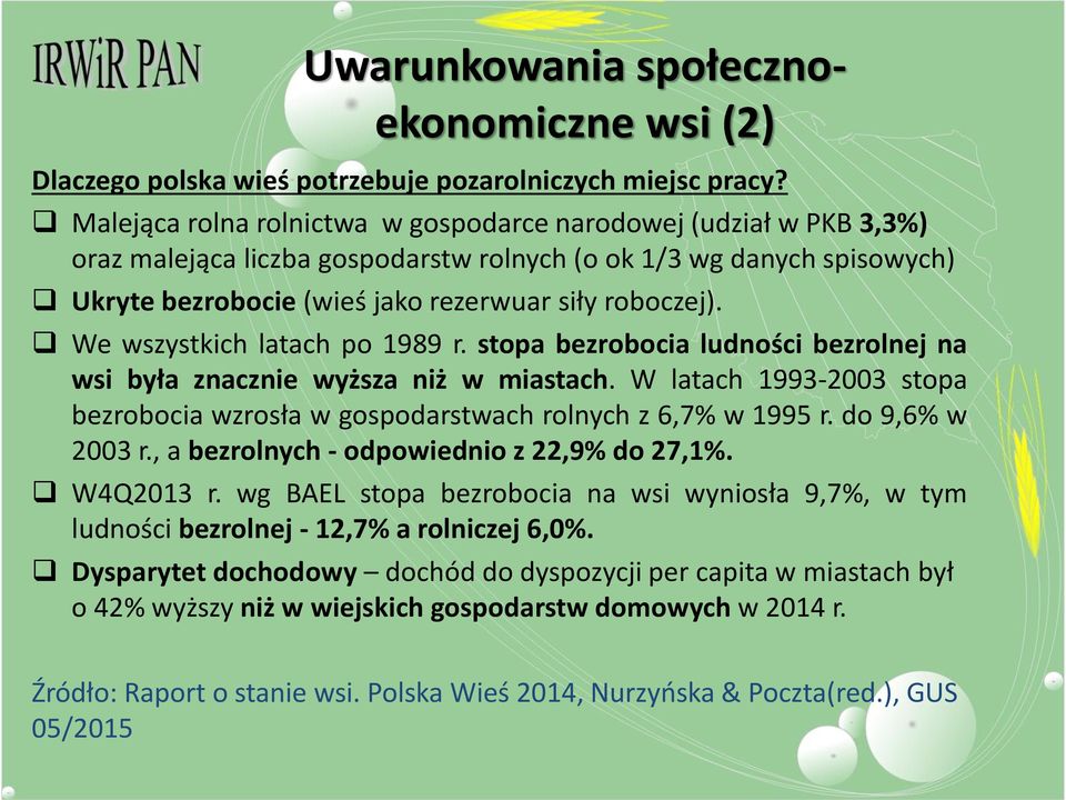 We wszystkich latach po 1989 r. stopa bezrobocia ludności bezrolnej na wsi była znacznie wyższa niż w miastach. W latach 1993-2003 stopa bezrobocia wzrosła w gospodarstwach rolnych z 6,7% w 1995 r.