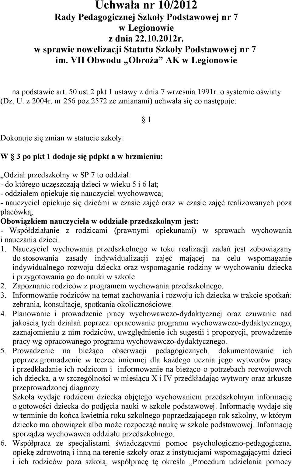 2572 ze zmianami) uchwala się co następuje: Dokonuje się zmian w statucie szkoły: 1 W 3 po pkt 1 dodaje się pdpkt a w brzmieniu: Odział przedszkolny w SP 7 to oddział: - do którego uczęszczają dzieci