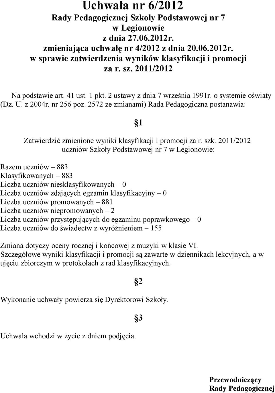 2011/2012 uczniów Szkoły Podstawowej nr 7 : Razem uczniów 883 Klasyfikowanych 883 Liczba uczniów niesklasyfikowanych 0 Liczba uczniów zdających egzamin klasyfikacyjny 0 Liczba uczniów promowanych 881