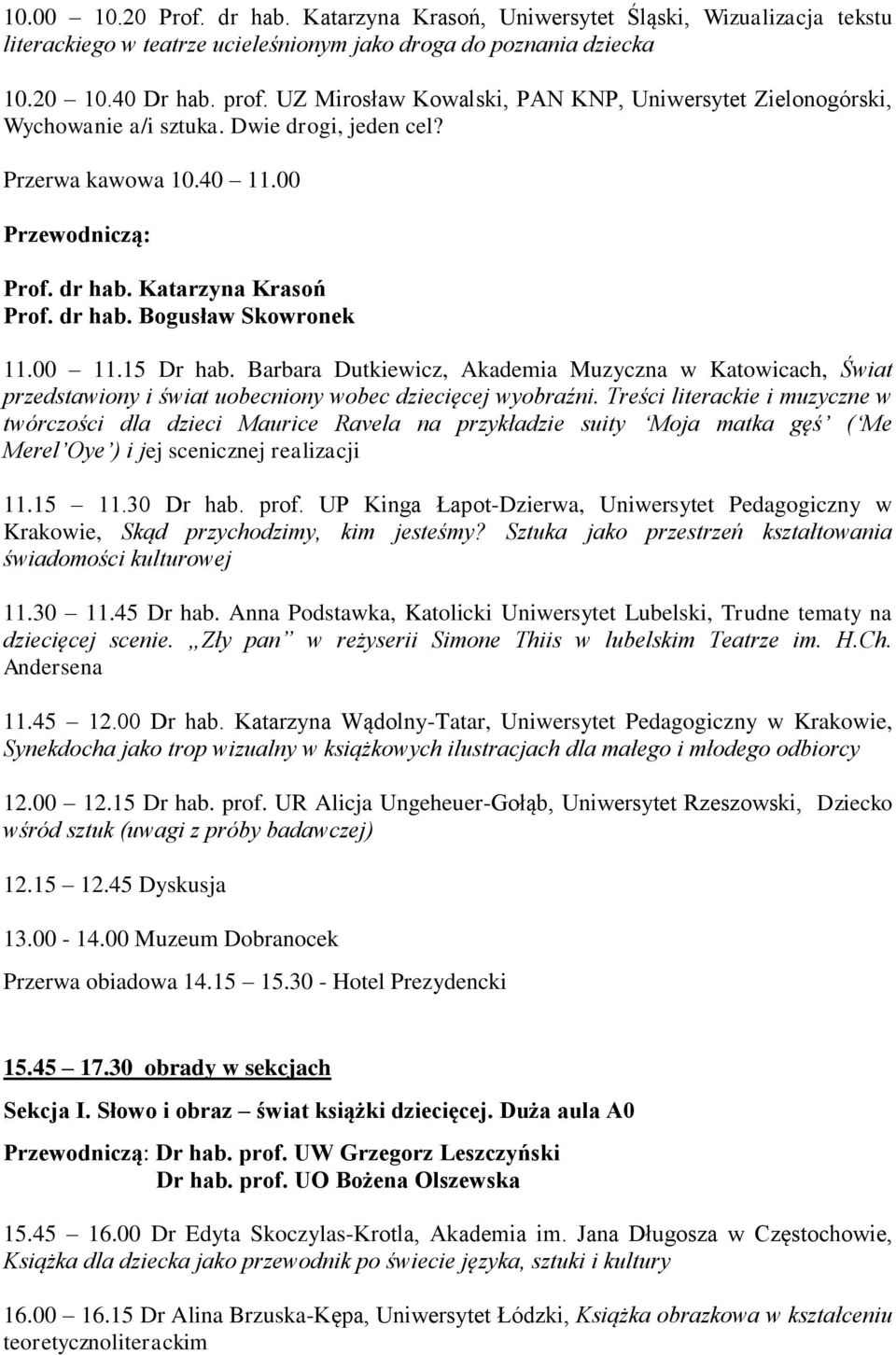 00 11.15 Dr hab. Barbara Dutkiewicz, Akademia Muzyczna w Katowicach, Świat przedstawiony i świat uobecniony wobec dziecięcej wyobraźni.