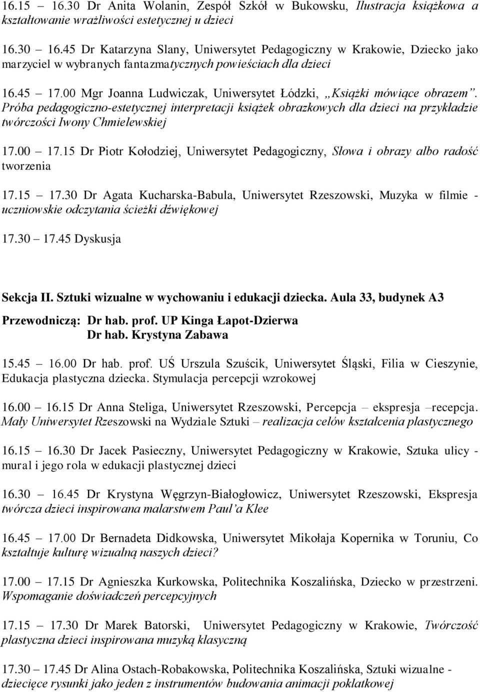 00 Mgr Joanna Ludwiczak, Uniwersytet Łódzki, Książki mówiące obrazem. Próba pedagogiczno-estetycznej interpretacji książek obrazkowych dla dzieci na przykładzie twórczości Iwony Chmielewskiej 17.