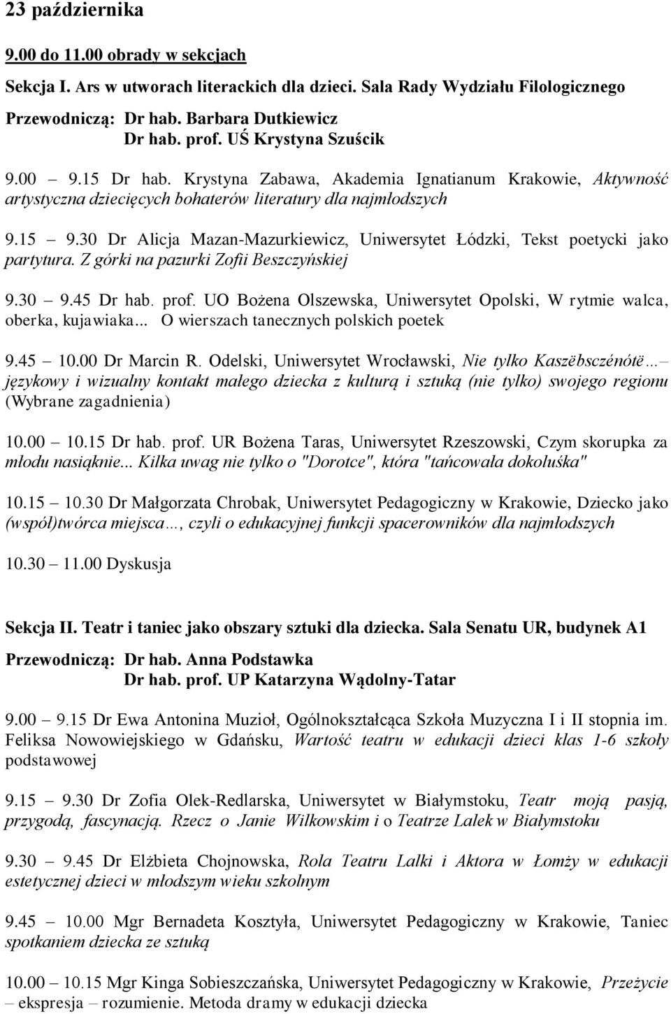 30 Dr Alicja Mazan-Mazurkiewicz, Uniwersytet Łódzki, Tekst poetycki jako partytura. Z górki na pazurki Zofii Beszczyńskiej 9.30 9.45 Dr hab. prof.