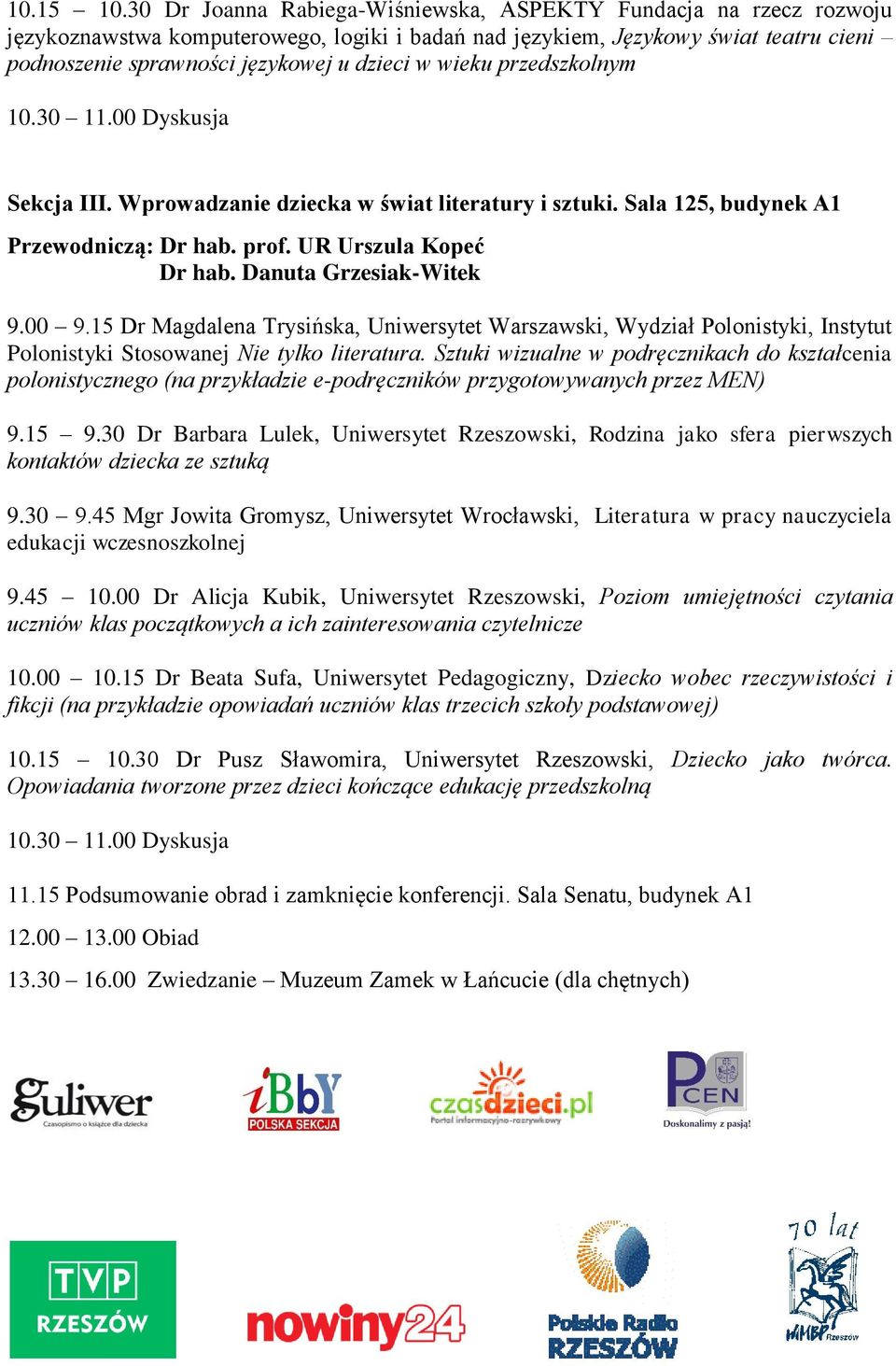 wieku przedszkolnym 10.30 11.00 Dyskusja Sekcja III. Wprowadzanie dziecka w świat literatury i sztuki. Sala 125, budynek A1 Przewodniczą: Dr hab. prof. UR Urszula Kopeć Dr hab.
