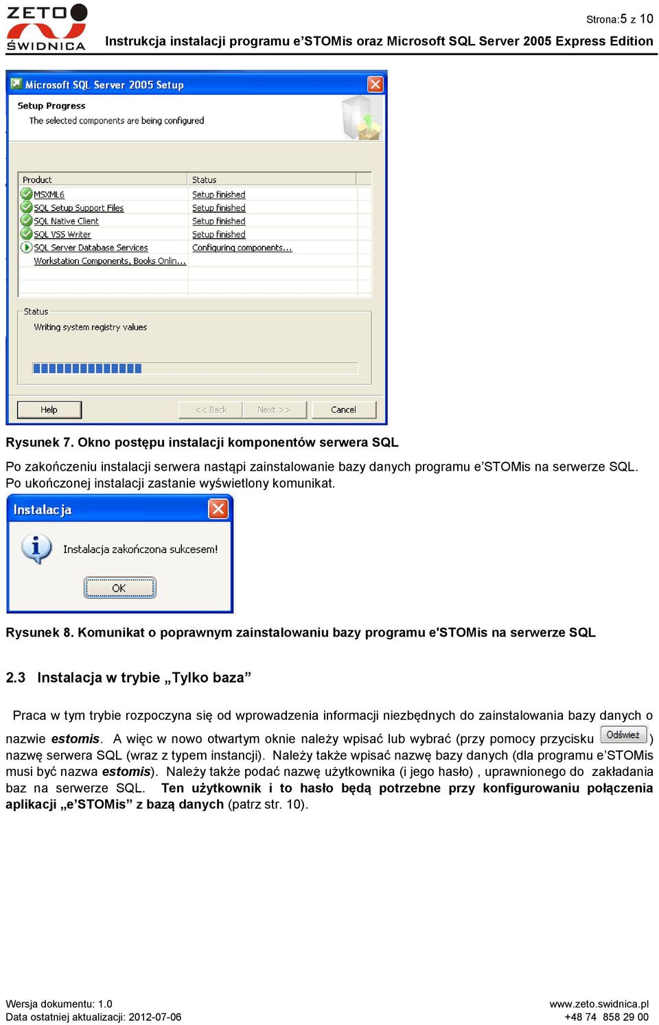 3 Instalacja w trybie Tylko baza Praca w tym trybie rozpoczyna się od wprowadzenia informacji niezbędnych do zainstalowania bazy danych o nazwie estomis.