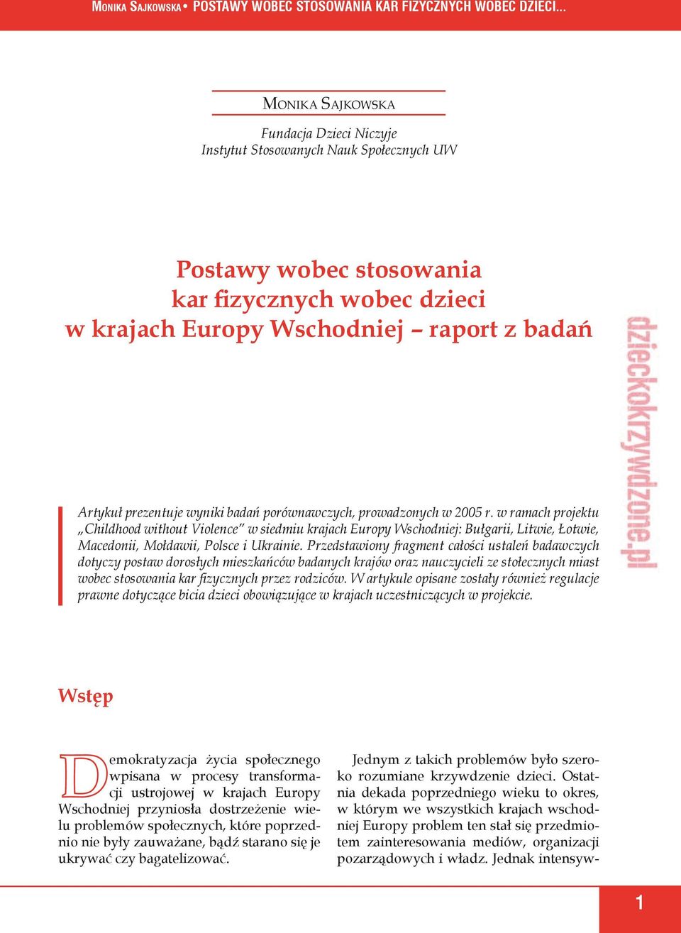 Przedstawiony fragment całości ustaleń badawczych dotyczy postaw dorosłych mieszkańców badanych krajów oraz nauczycieli ze stołecznych miast wobec stosowania kar fizycznych przez rodziców.